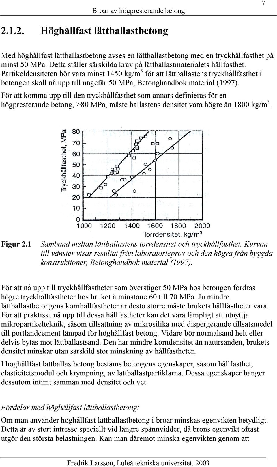 Partikeldensiteten bör vara minst 1450 kg/m 3 för att lättballastens tryckhållfasthet i betongen skall nå upp till ungefär 50 MPa, Betonghandbok material (1997).