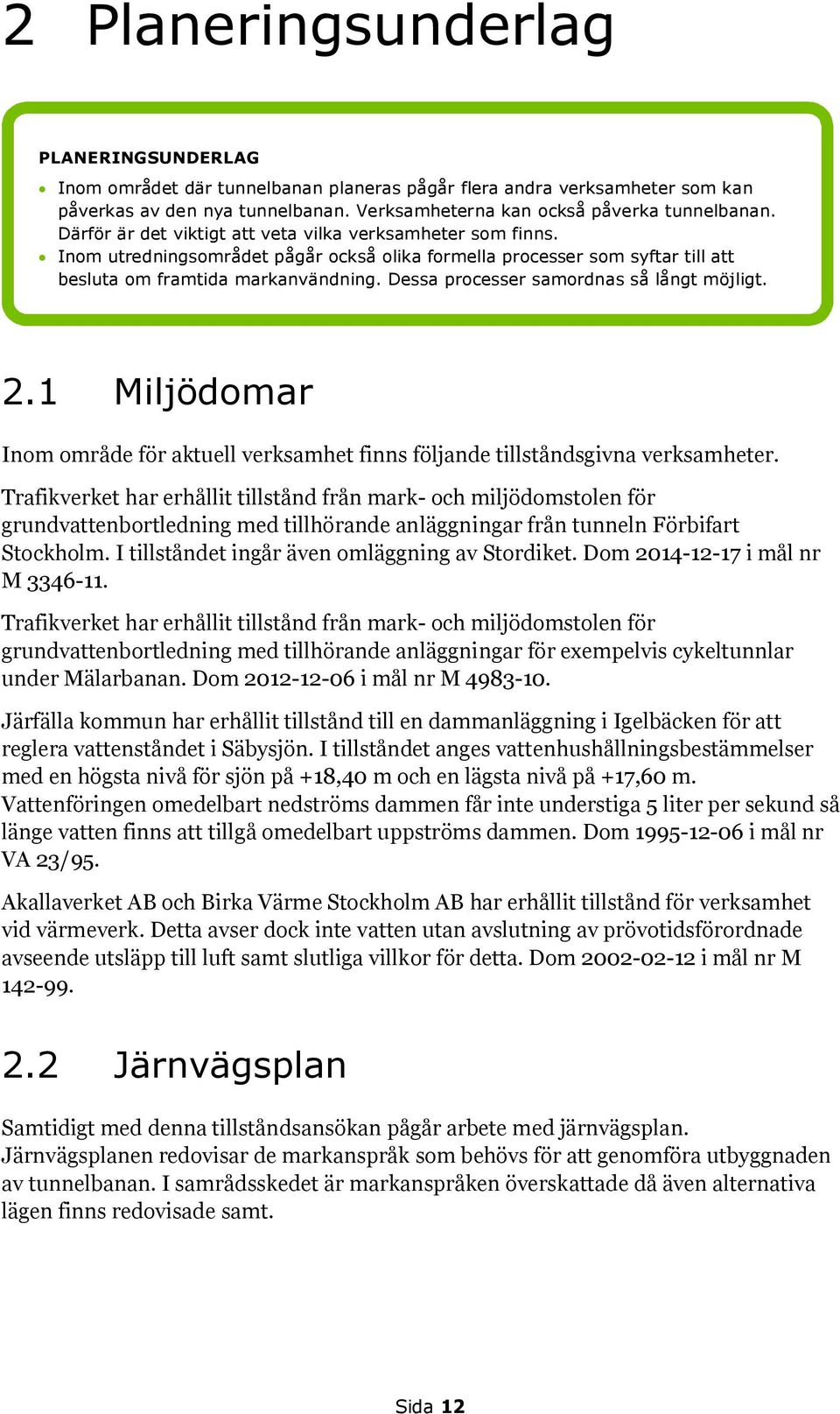 Dessa processer samordnas så långt möjligt. 2.1 Miljödomar Inom område för aktuell verksamhet finns följande tillståndsgivna verksamheter.