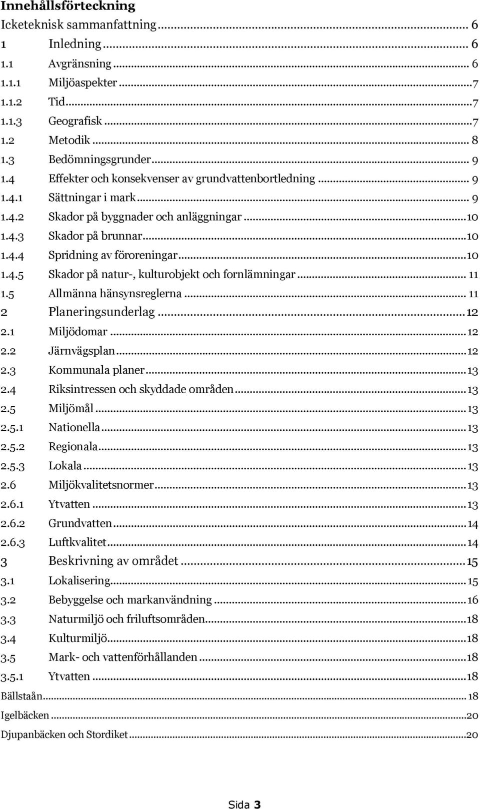 .. 10 1.4.5 Skador på natur-, kulturobjekt och fornlämningar... 11 1.5 Allmänna hänsynsreglerna... 11 2 Planeringsunderlag... 12 2.1 Miljödomar... 12 2.2 Järnvägsplan... 12 2.3 Kommunala planer... 13 2.