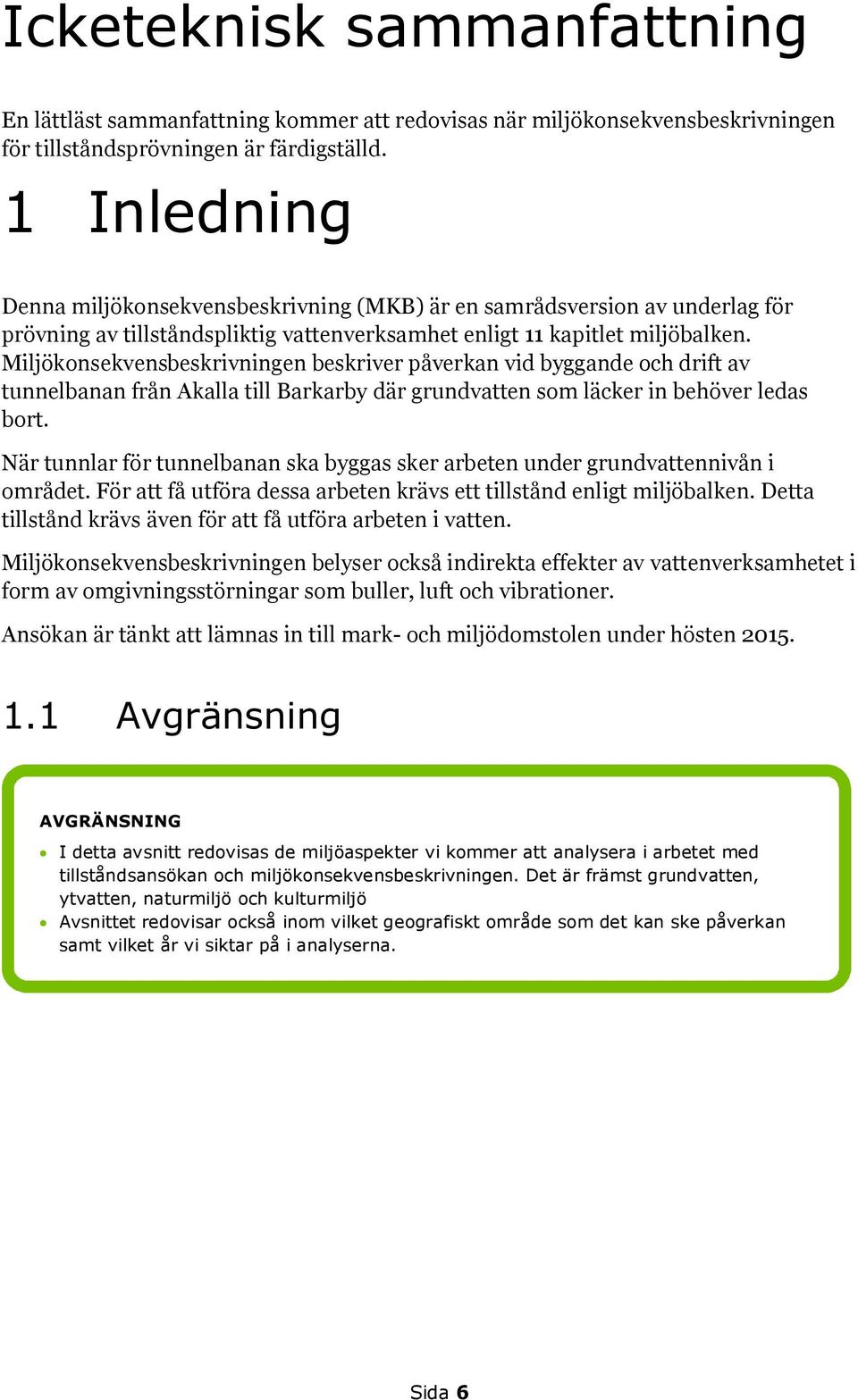 Miljökonsekvensbeskrivningen beskriver påverkan vid byggande och drift av tunnelbanan från Akalla till Barkarby där grundvatten som läcker in behöver ledas bort.