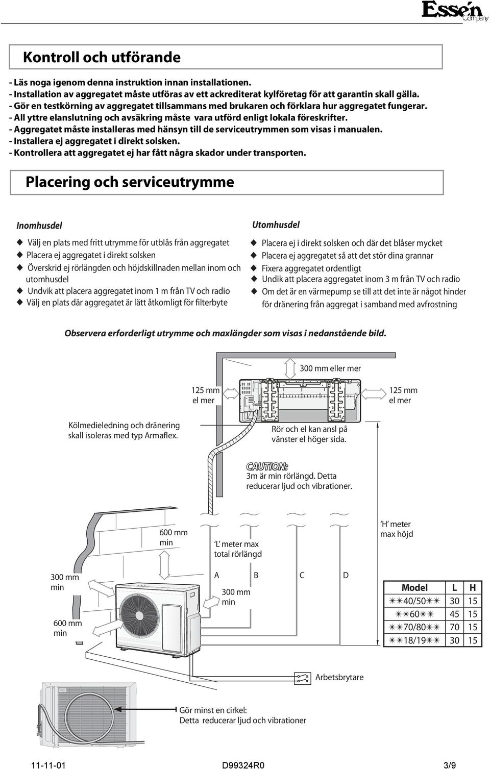 - Aggregatet måste installeras med hänsyn till de serviceutrymmen som visas i manualen. - Installera ej aggregatet i direkt solsken.