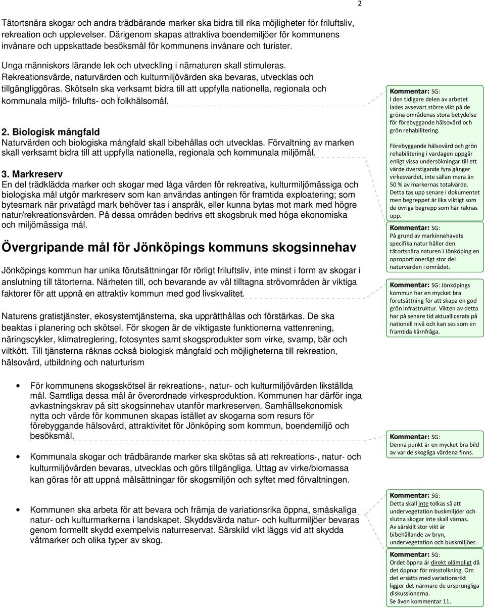 Unga människors lärande lek och utveckling i närnaturen skall stimuleras. Rekreationsvärde, naturvärden och kulturmiljövärden ska bevaras, utvecklas och tillgängliggöras.