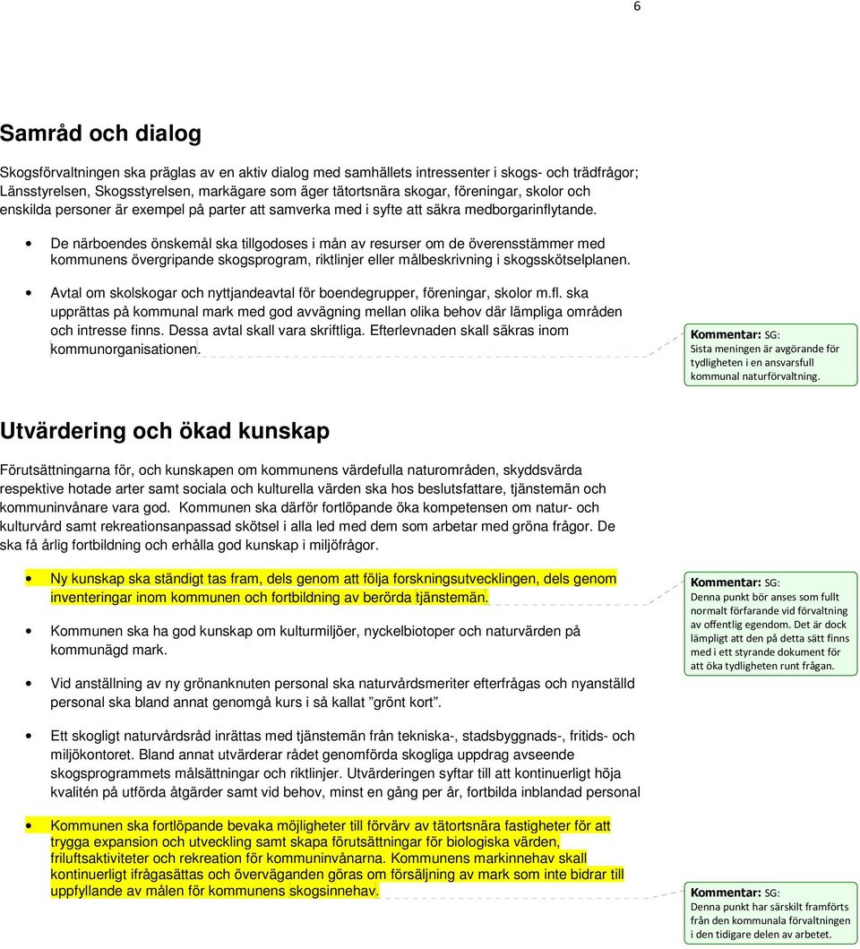 De närboendes önskemål ska tillgodoses i mån av resurser om de överensstämmer med kommunens övergripande skogsprogram, riktlinjer eller målbeskrivning i skogsskötselplanen.