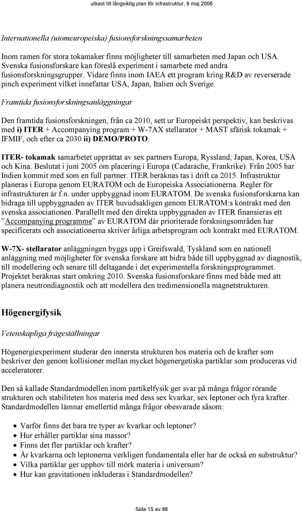 Vidare finns inom IAEA ett program kring R&D av reverserade pinch experiment vilket innefattar USA, Japan, Italien och Sverige.