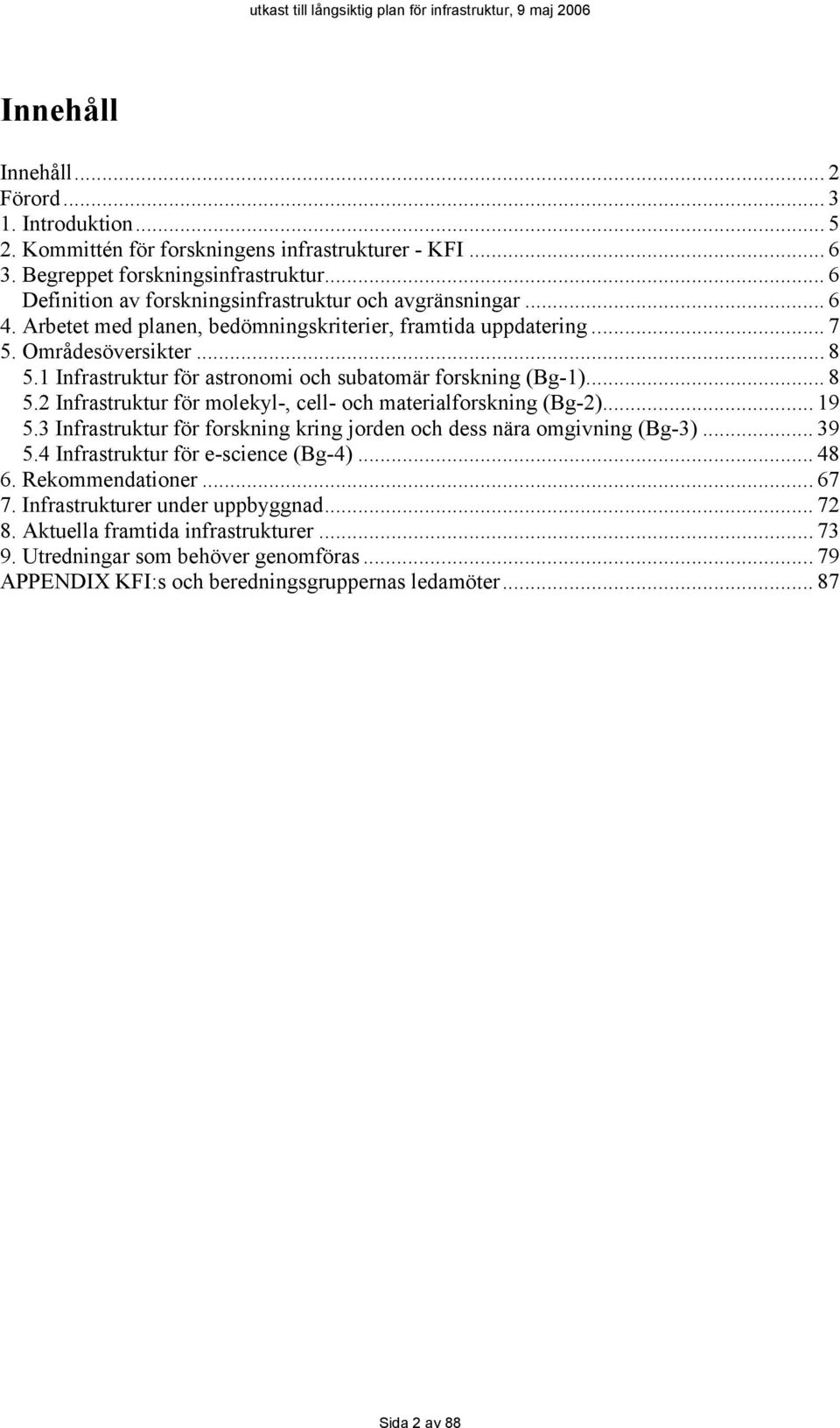 1 Infrastruktur för astronomi och subatomär forskning (Bg-1)... 8 5.2 Infrastruktur för molekyl-, cell- och materialforskning (Bg-2)... 19 5.