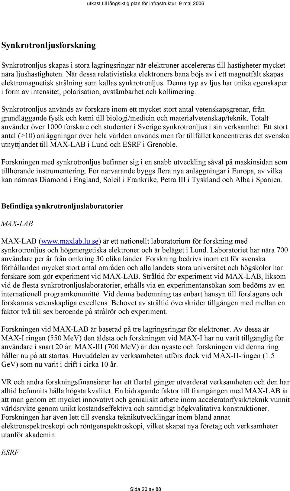 Denna typ av ljus har unika egenskaper i form av intensitet, polarisation, avstämbarhet och kollimering.