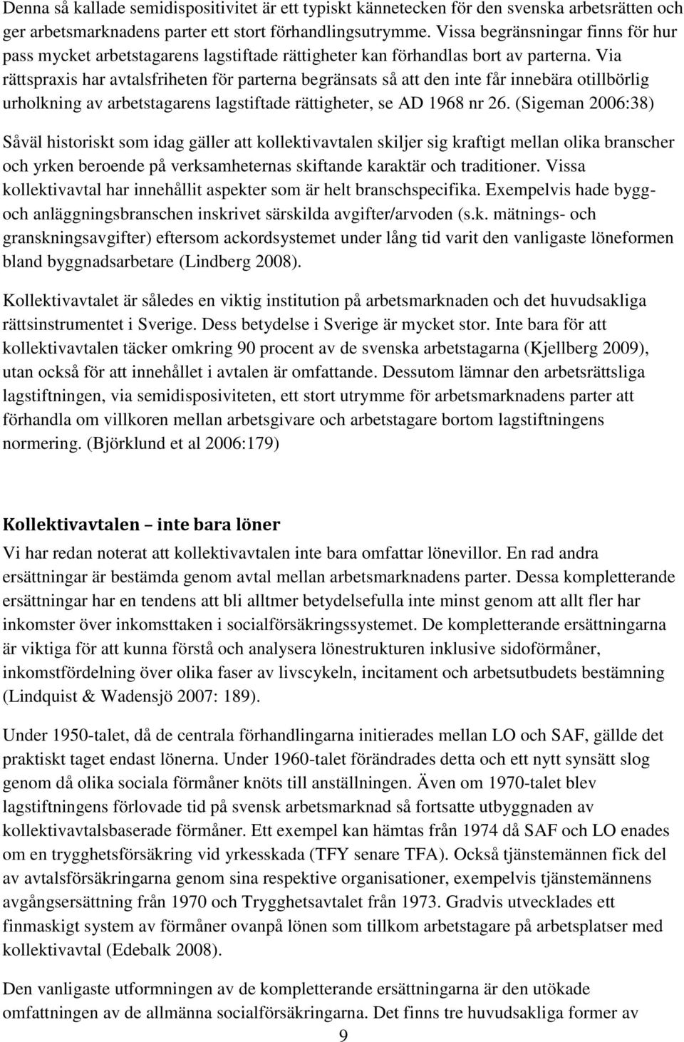 Via rättspraxis har avtalsfriheten för parterna begränsats så att den inte får innebära otillbörlig urholkning av arbetstagarens lagstiftade rättigheter, se AD 1968 nr 26.