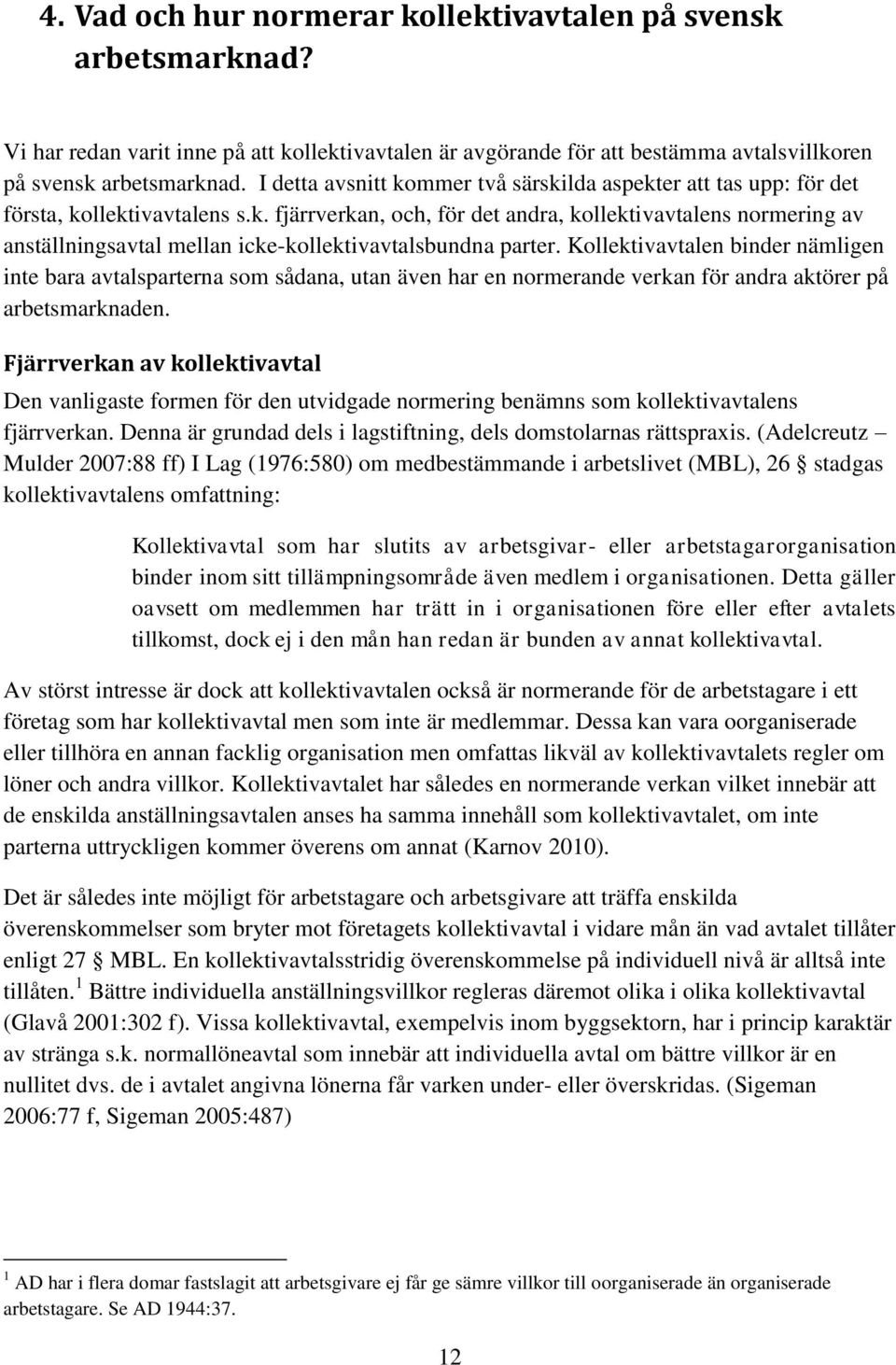 Kollektivavtalen binder nämligen inte bara avtalsparterna som sådana, utan även har en normerande verkan för andra aktörer på arbetsmarknaden.