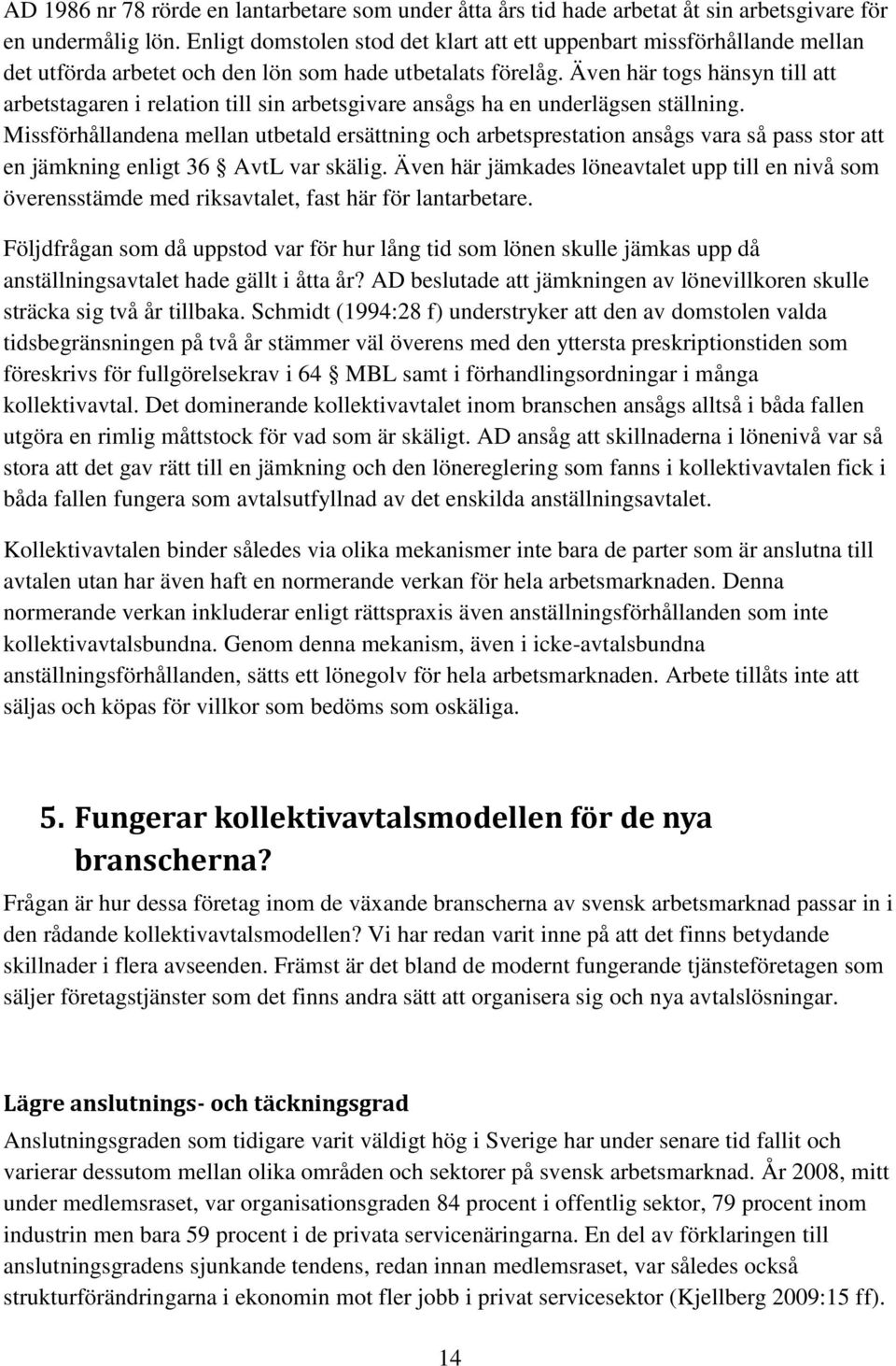 Även här togs hänsyn till att arbetstagaren i relation till sin arbetsgivare ansågs ha en underlägsen ställning.