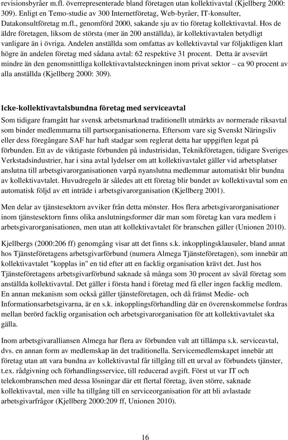 Andelen anställda som omfattas av kollektivavtal var följaktligen klart högre än andelen företag med sådana avtal: 62 respektive 31 procent.