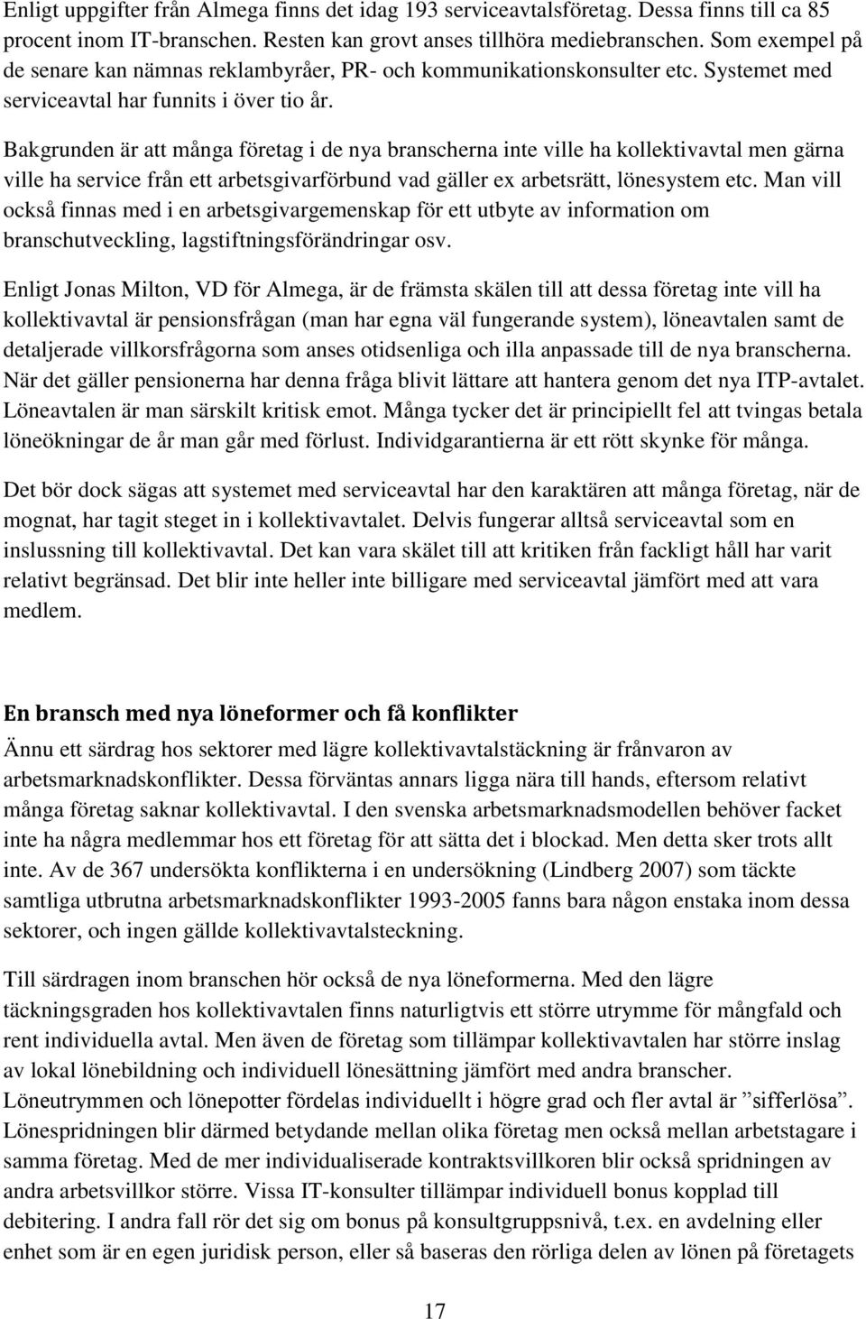 Bakgrunden är att många företag i de nya branscherna inte ville ha kollektivavtal men gärna ville ha service från ett arbetsgivarförbund vad gäller ex arbetsrätt, lönesystem etc.