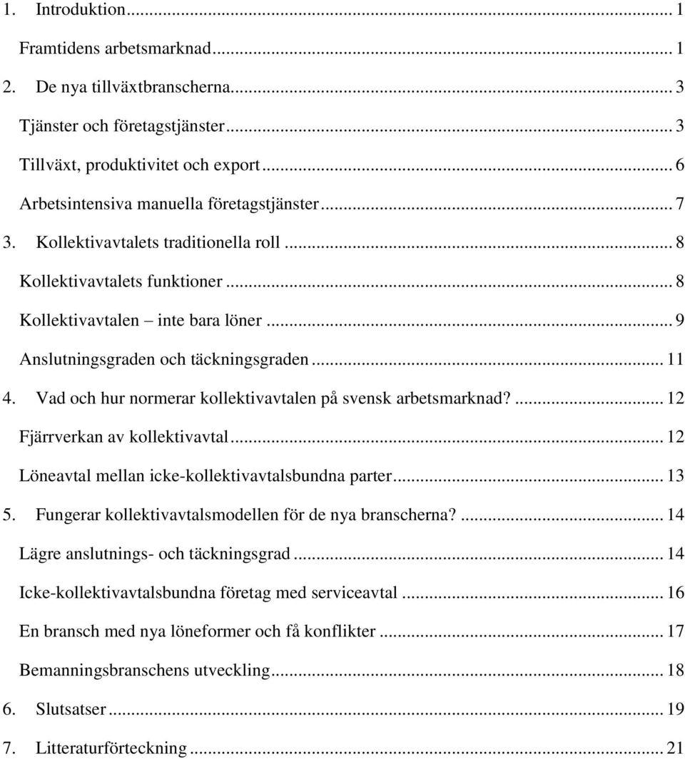 .. 9 Anslutningsgraden och täckningsgraden... 11 4. Vad och hur normerar kollektivavtalen på svensk arbetsmarknad?... 12 Fjärrverkan av kollektivavtal.