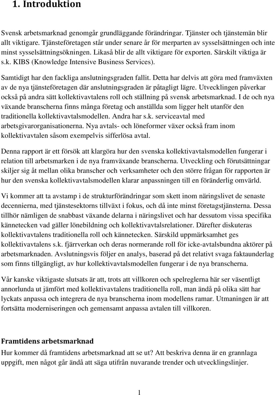 Samtidigt har den fackliga anslutningsgraden fallit. Detta har delvis att göra med framväxten av de nya tjänsteföretagen där anslutningsgraden är påtagligt lägre.