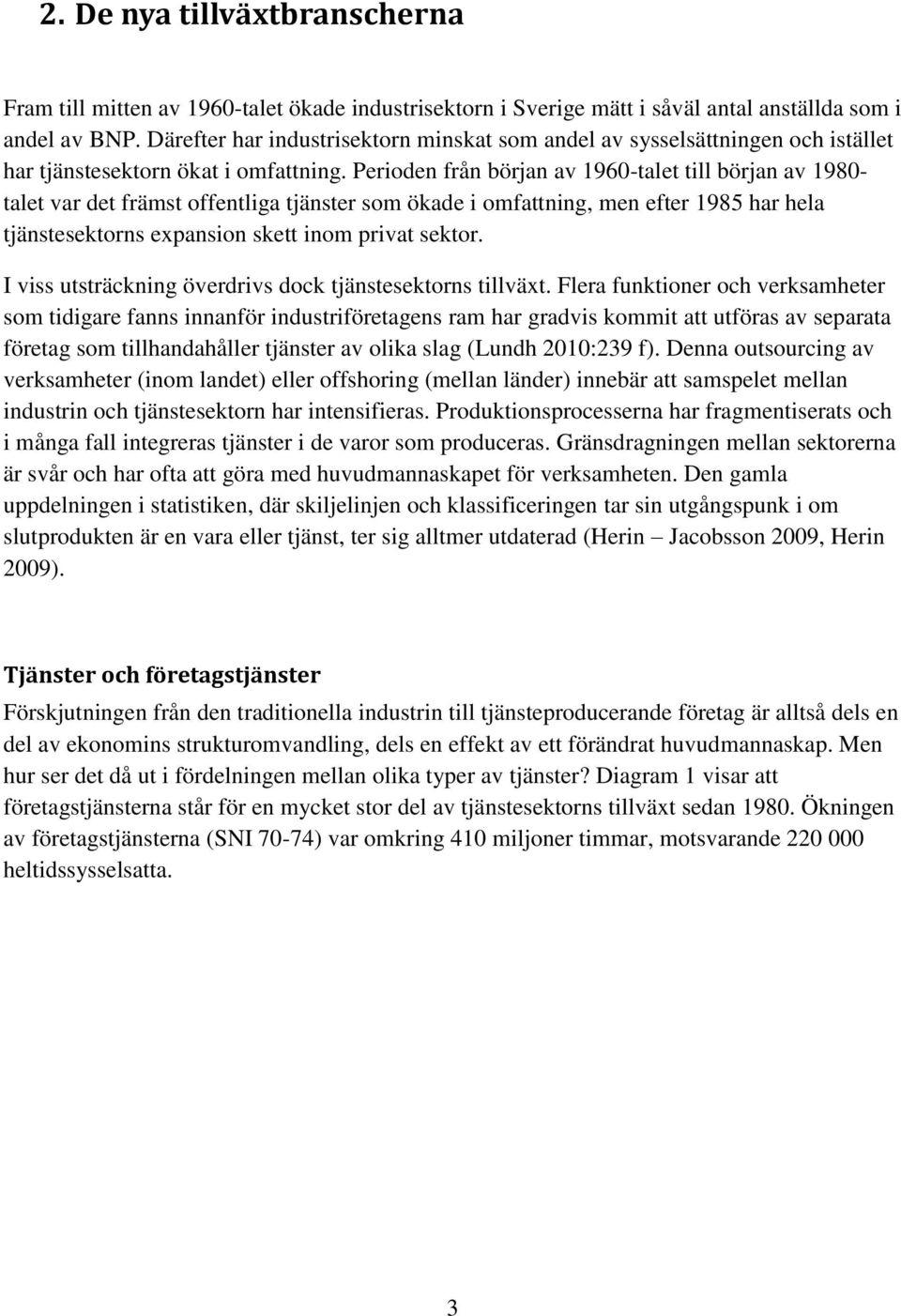 Perioden från början av 1960-talet till början av 1980- talet var det främst offentliga tjänster som ökade i omfattning, men efter 1985 har hela tjänstesektorns expansion skett inom privat sektor.