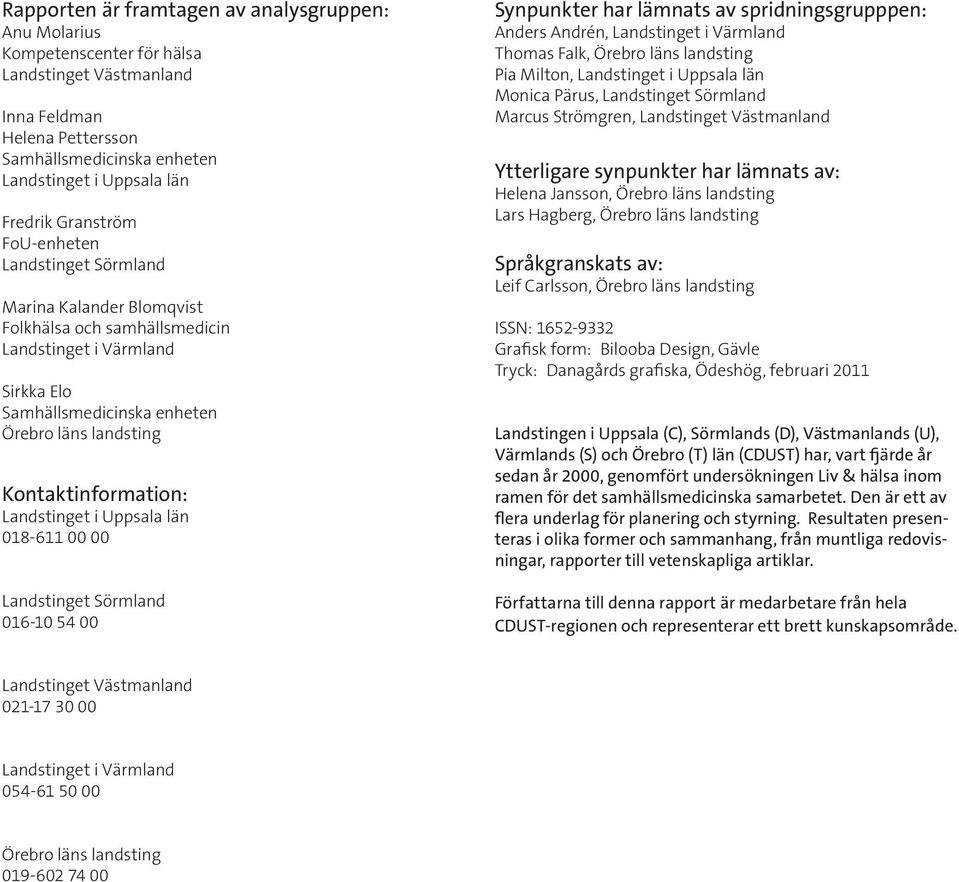 Kontaktinformation: Landstinget i Uppsala län 018-611 00 00 Landstinget Sörmland 016-10 54 00 Synpunkter har lämnats av spridningsgrupppen: Anders Andrén, Landstinget i Värmland Thomas Falk, Örebro