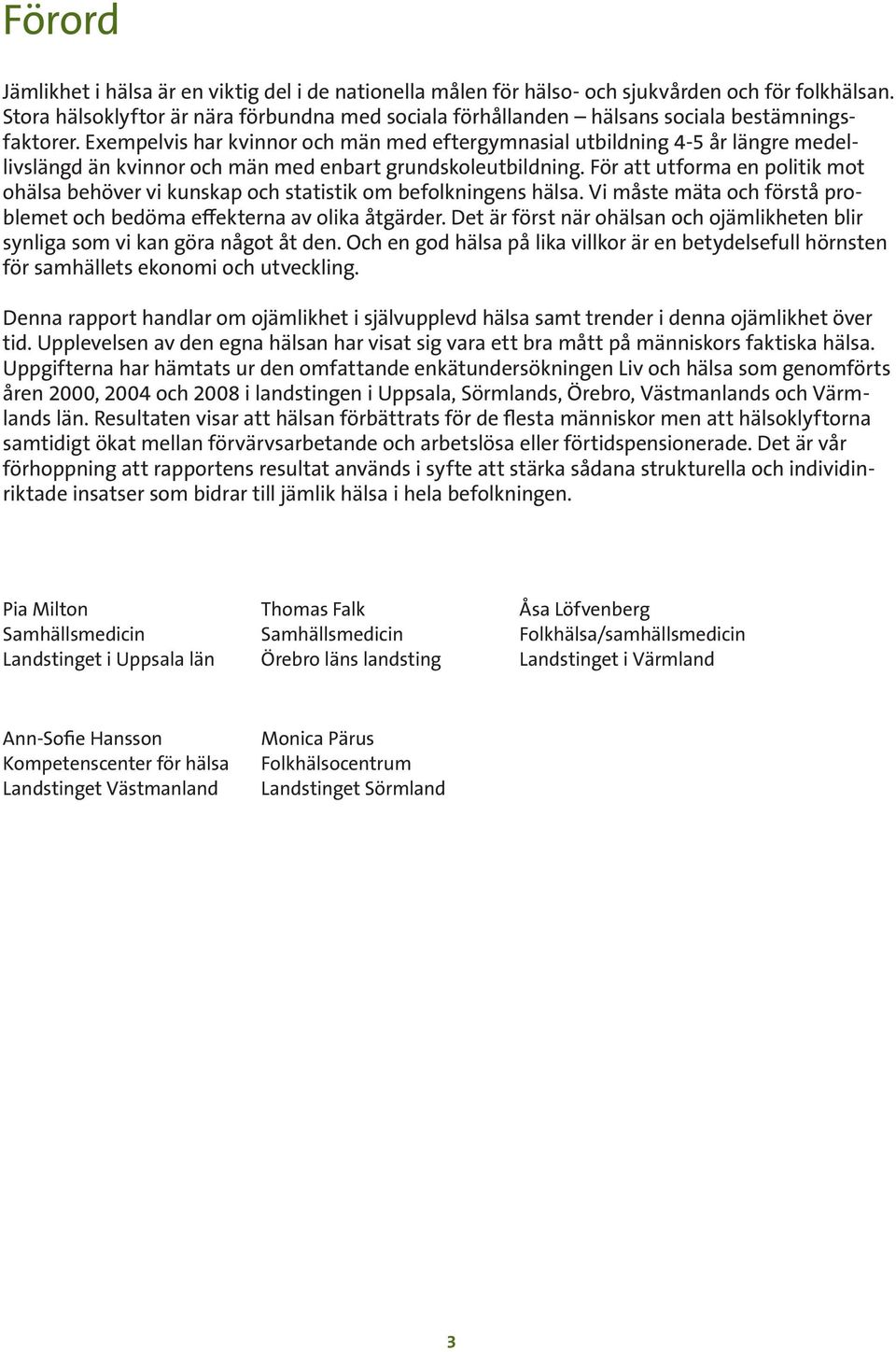 Exempelvis har kvinnor och män med eftergymnasial utbildning 4-5 år längre medellivslängd än kvinnor och män med enbart grundskoleutbildning.