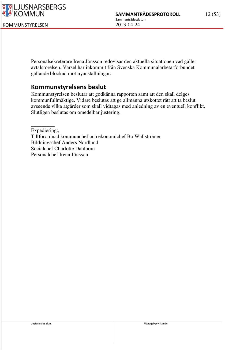 Kommunstyrelsens beslut Kommunstyrelsen beslutar att godkänna rapporten samt att den skall delges kommunfullmäktige.