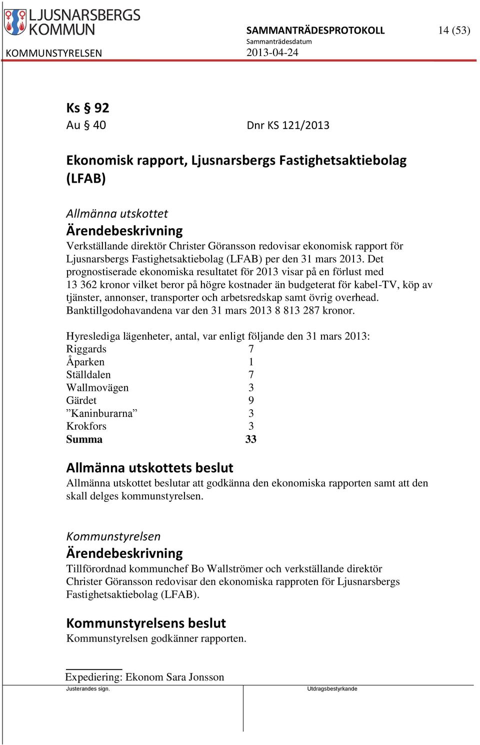 Det prognostiserade ekonomiska resultatet för 2013 visar på en förlust med 13 362 kronor vilket beror på högre kostnader än budgeterat för kabel-tv, köp av tjänster, annonser, transporter och