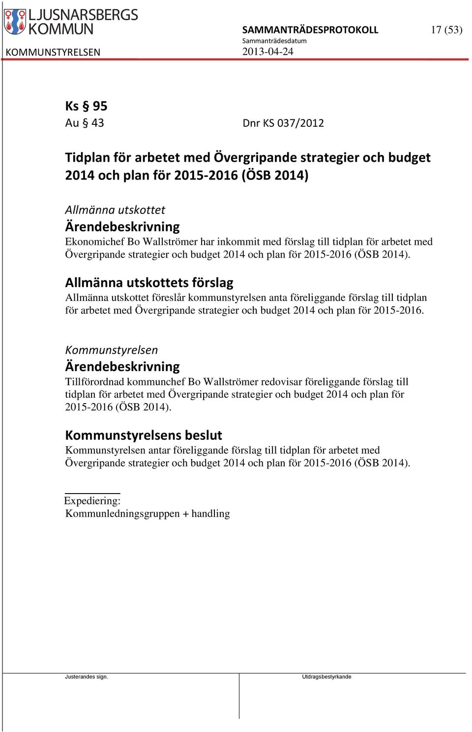 Allmänna utskottets förslag Allmänna utskottet föreslår kommunstyrelsen anta föreliggande förslag till tidplan för arbetet med Övergripande strategier och budget 2014 och plan för 2015-2016.