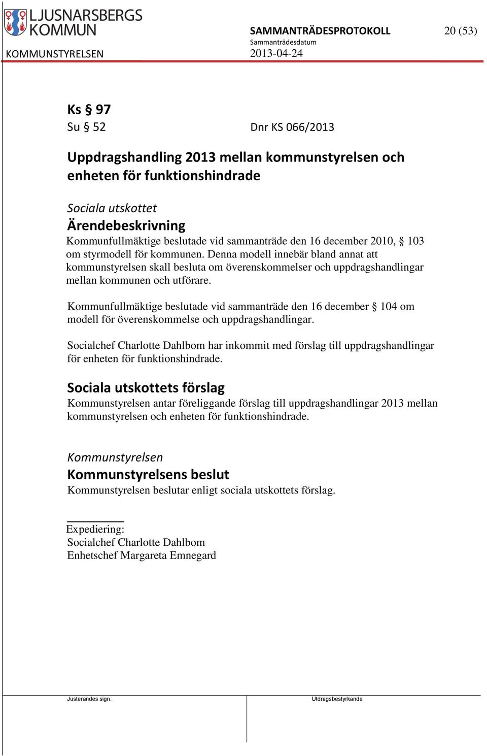 Kommunfullmäktige beslutade vid sammanträde den 16 december 104 om modell för överenskommelse och uppdragshandlingar.