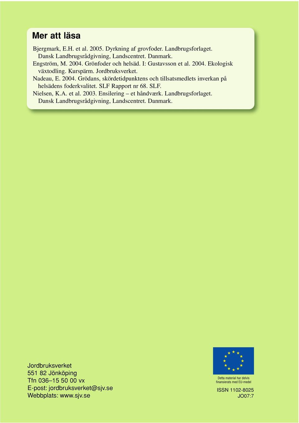 SLF Rapport nr 68. SLF. Nielsen, K.A. et al. 2003. Ensilering et håndværk. Landbrugsforlaget. Dansk Landbrugsrådgivning, Landscentret. Danmark.