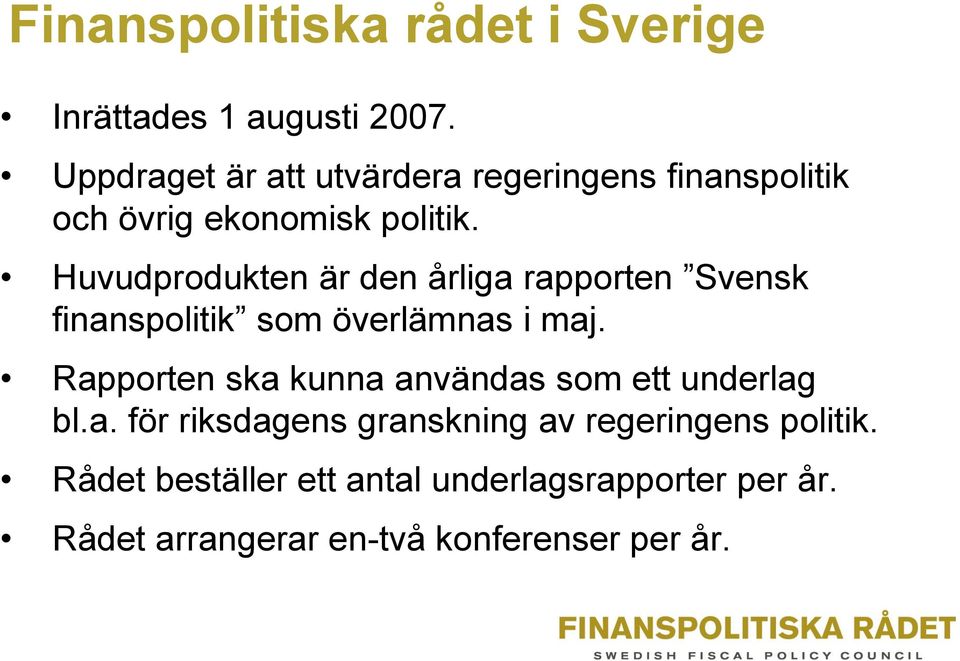 Huvudprodukten är den årliga rapporten Svensk finanspolitik som överlämnas i maj.