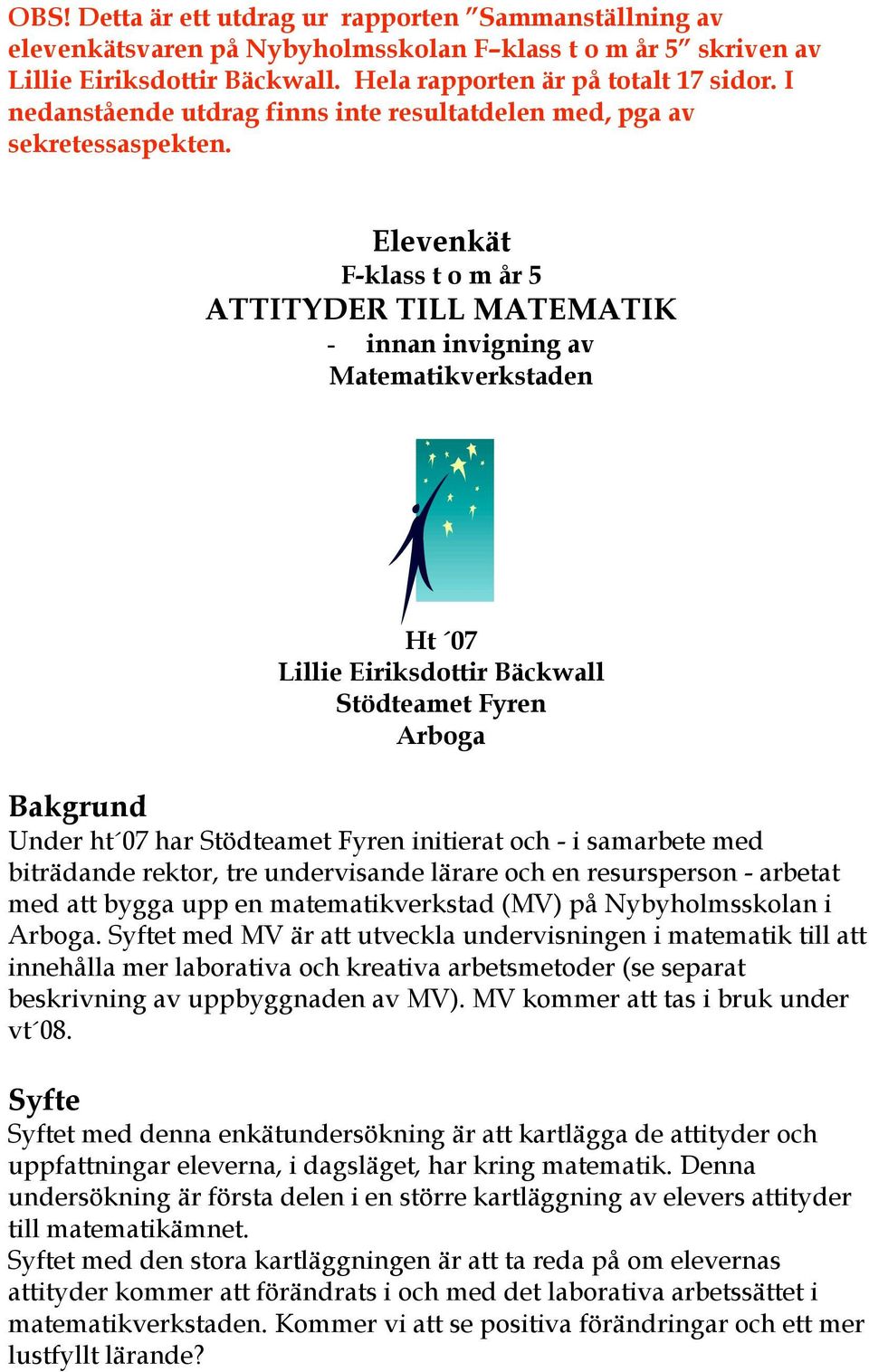 Elevenkät F-klass t o m år 5 ATTITYDER TILL MATEMATIK - innan invigning av Matematikverkstaden Ht 07 Lillie Eiriksdottir Bäckwall Stödteamet Fyren Arboga Bakgrund Under ht 07 har Stödteamet Fyren