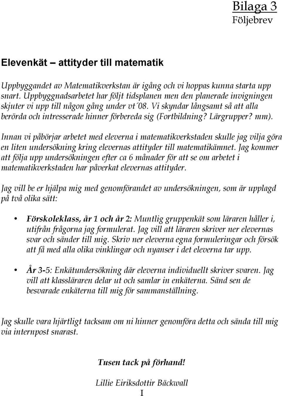 Vi skyndar långsamt så att alla berörda och intresserade hinner förbereda sig (Fortbildning? Lärgrupper? mm).