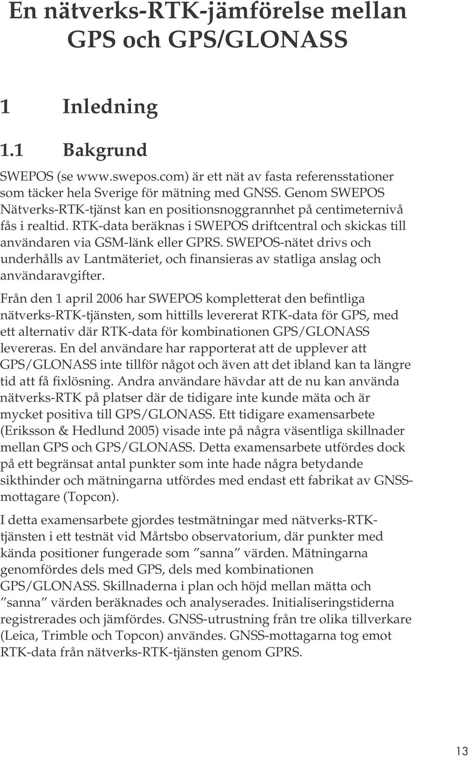 SWEPOS-nätet drivs och underhålls av Lantmäteriet, och finansieras av statliga anslag och användaravgifter.