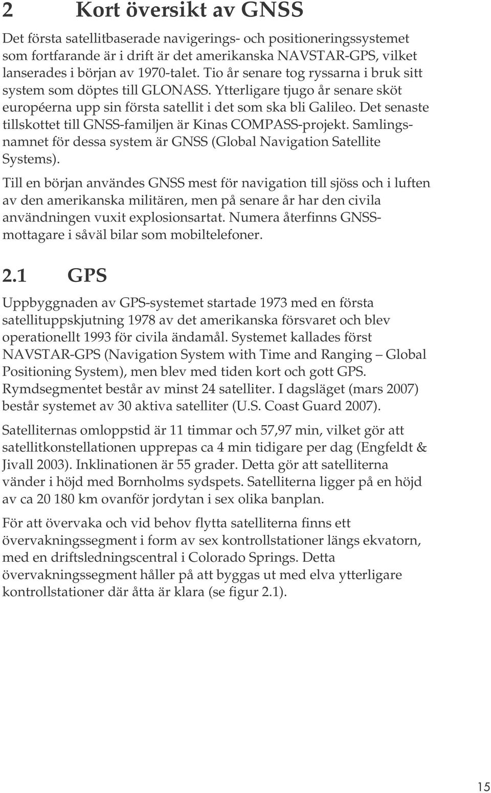 Det senaste tillskottet till GNSS-familjen är Kinas COMPASS-projekt. Samlingsnamnet för dessa system är GNSS (Global Navigation Satellite Systems).