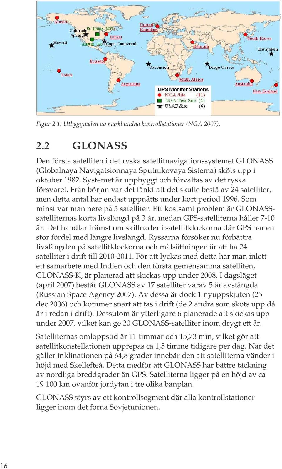 Som minst var man nere på 5 satelliter. Ett kostsamt problem är GLONASSsatelliternas korta livslängd på 3 år, medan GPS-satelliterna håller 7-1 år.