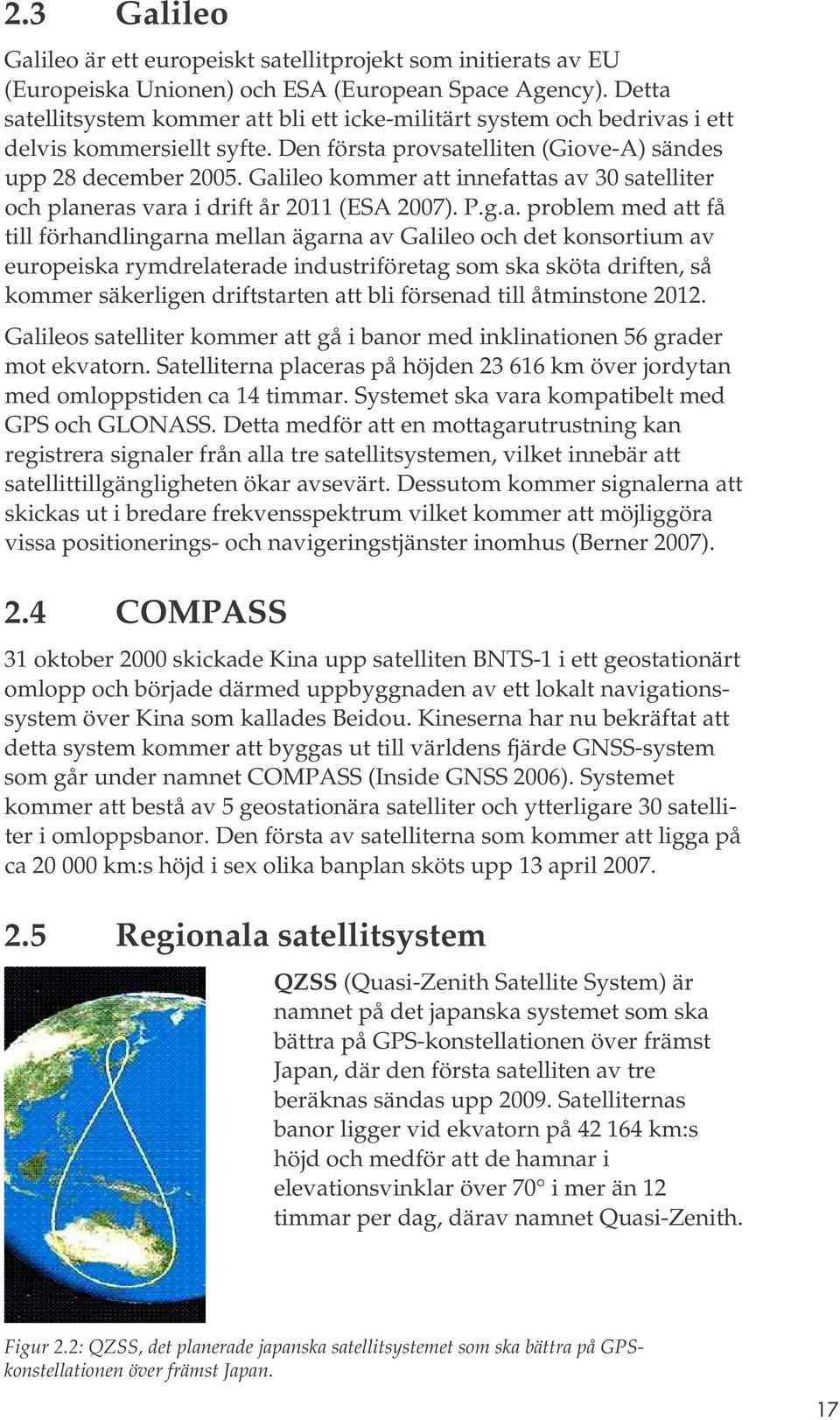 Galileo kommer att innefattas av 3 satelliter och planeras vara i drift år 211 (ESA 27). P.g.a. problem med att få till förhandlingarna mellan ägarna av Galileo och det konsortium av europeiska