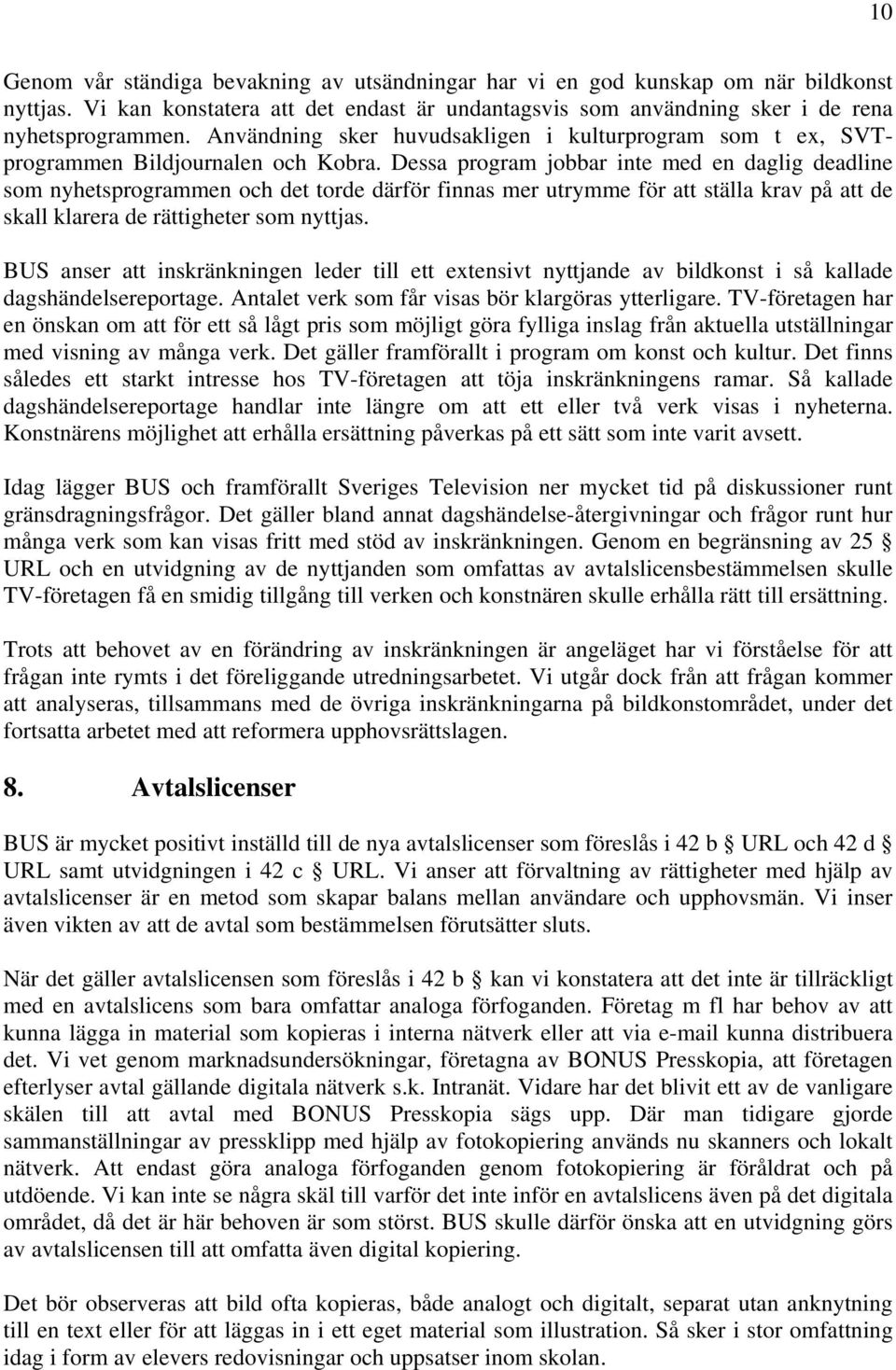 Dessa program jobbar inte med en daglig deadline som nyhetsprogrammen och det torde därför finnas mer utrymme för att ställa krav på att de skall klarera de rättigheter som nyttjas.