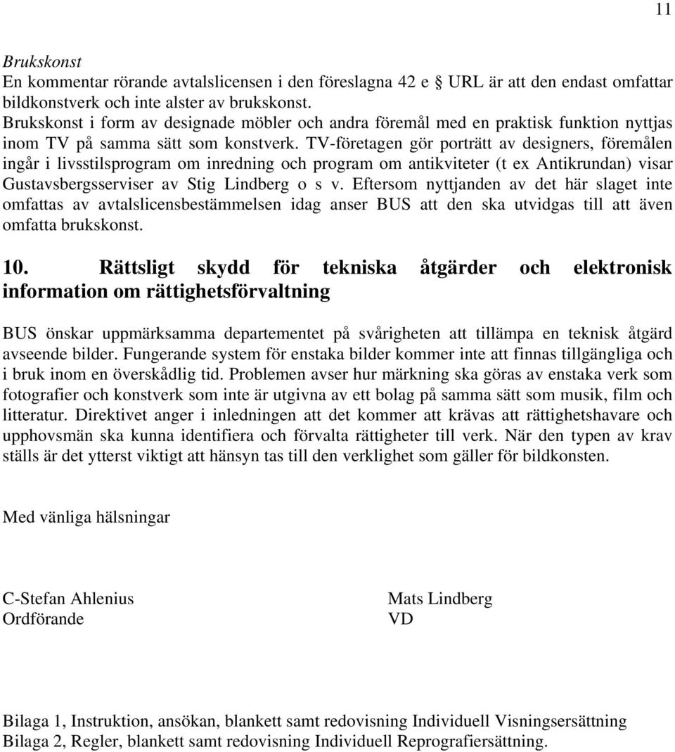 TV-företagen gör porträtt av designers, föremålen ingår i livsstilsprogram om inredning och program om antikviteter (t ex Antikrundan) visar Gustavsbergsserviser av Stig Lindberg o s v.