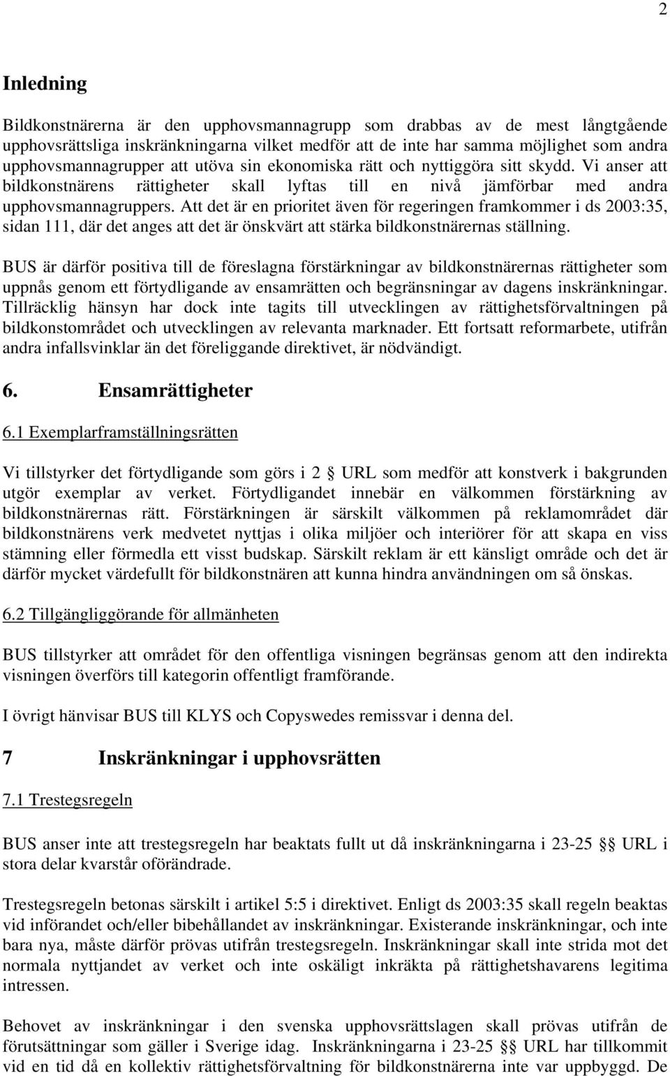 Att det är en prioritet även för regeringen framkommer i ds 2003:35, sidan 111, där det anges att det är önskvärt att stärka bildkonstnärernas ställning.