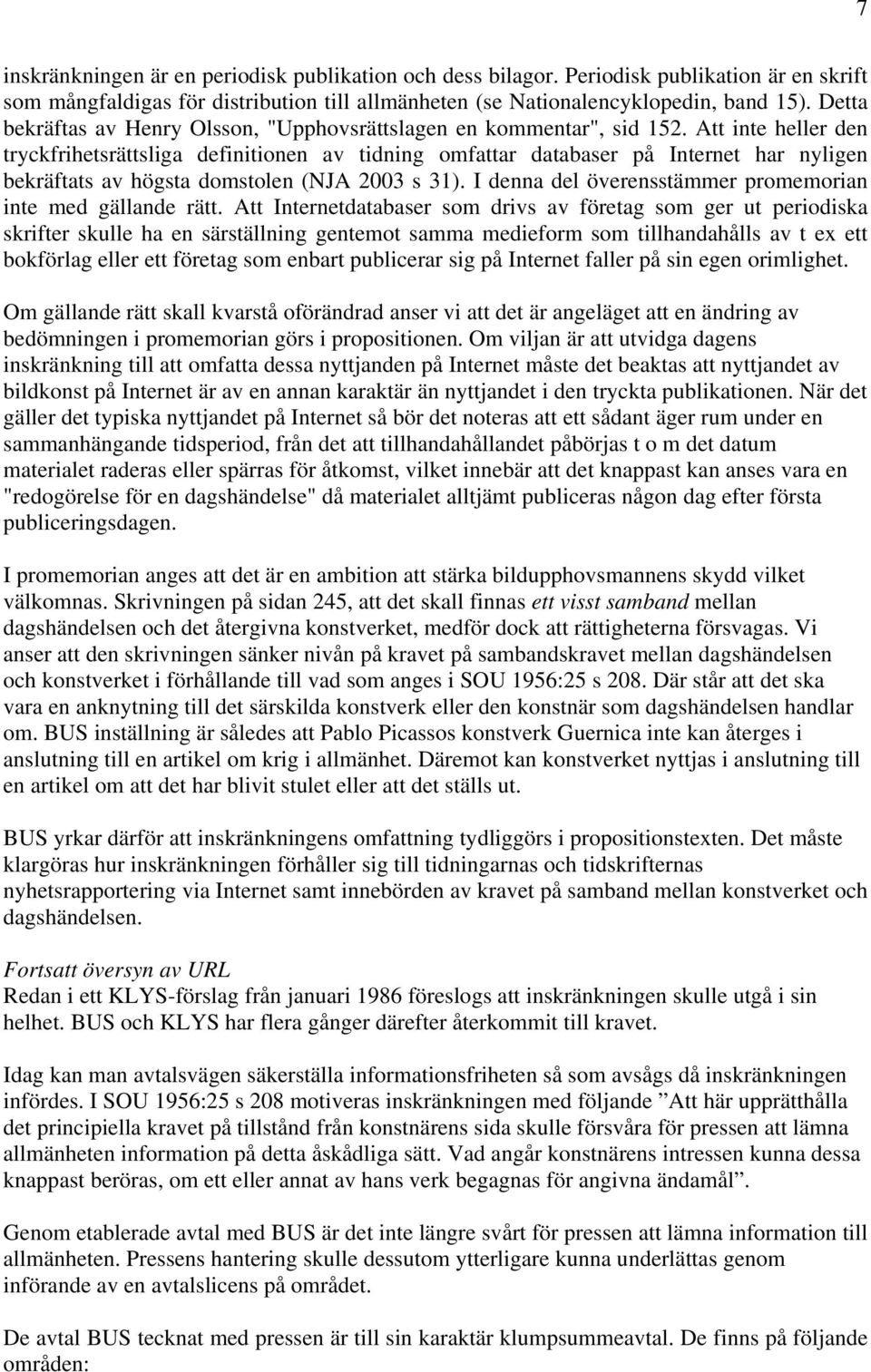 Att inte heller den tryckfrihetsrättsliga definitionen av tidning omfattar databaser på Internet har nyligen bekräftats av högsta domstolen (NJA 2003 s 31).