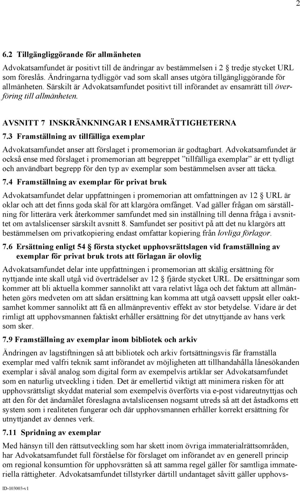 AVSNITT 7 INSKRÄNKNINGAR I ENSAMRÄTTIGHETERNA 7.3 Framställning av tillfälliga exemplar Advokatsamfundet anser att förslaget i promemorian är godtagbart.