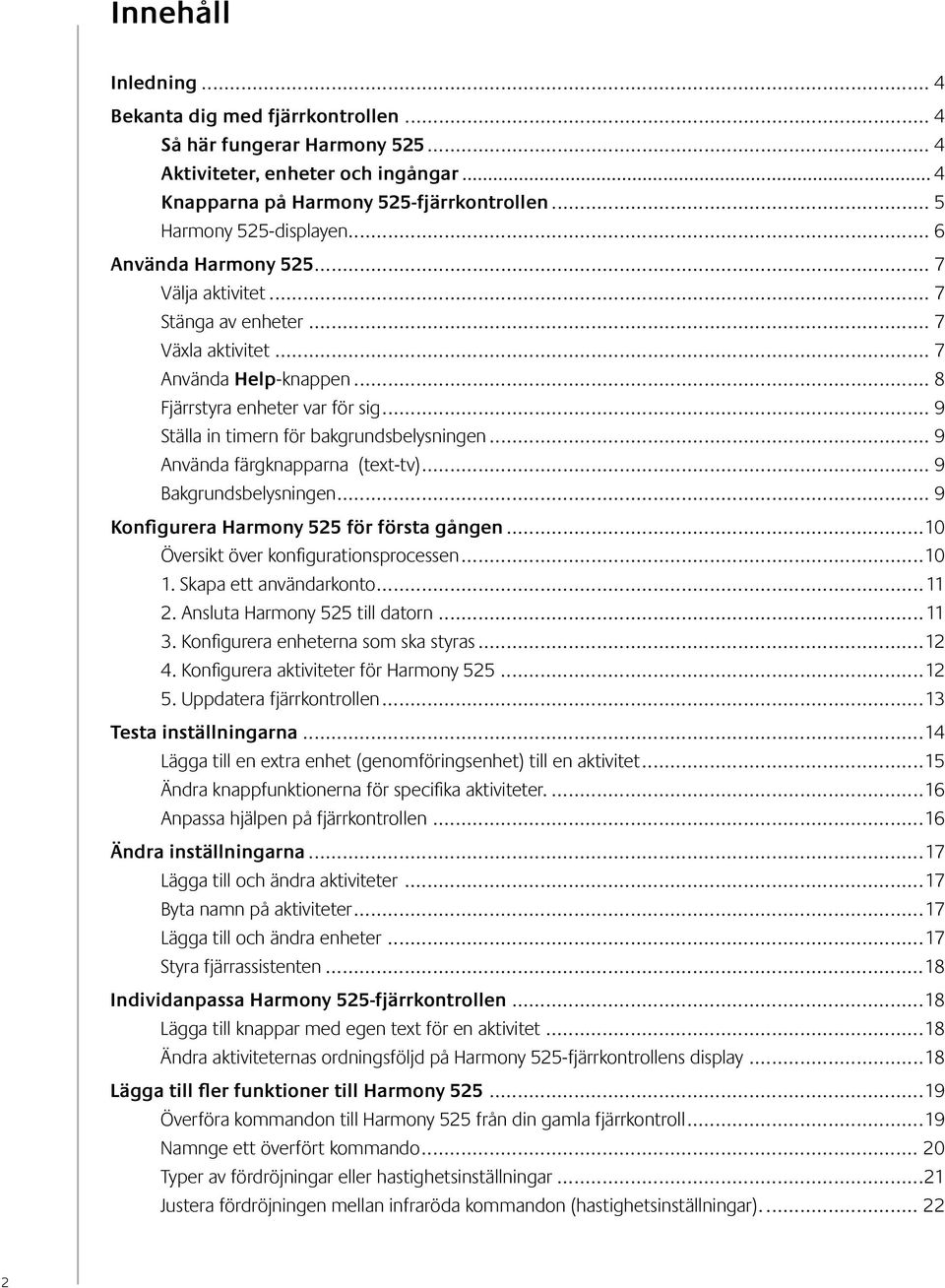 .. 9 Använda färgknapparna (text-tv)... 9 Bakgrundsbelysningen... 9 Konfigurera Harmony 525 för första gången...10 Översikt över konfigurationsprocessen...10 1. Skapa ett användarkonto...11 2.