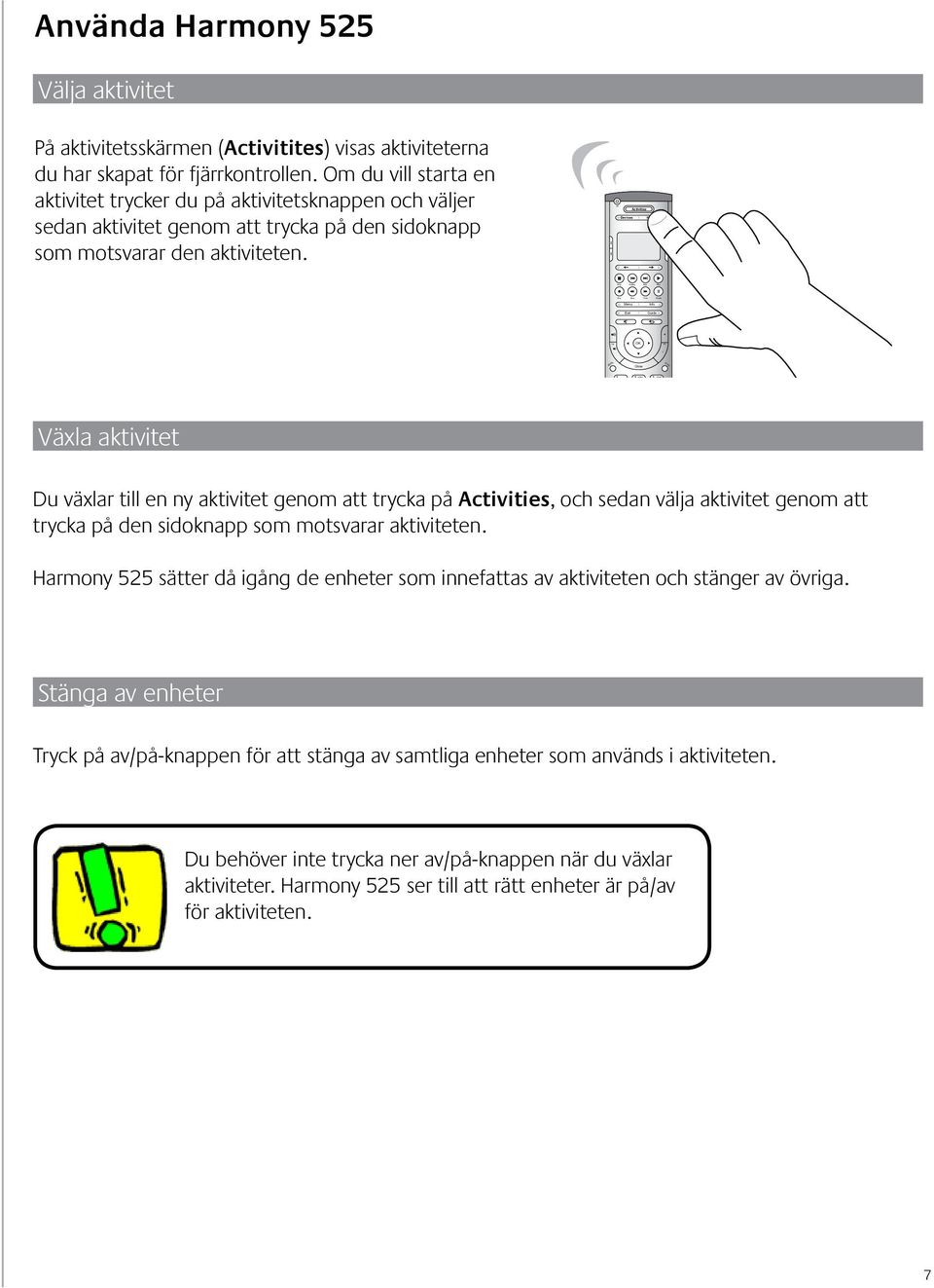 Devices Activities Help Menu Exit Info Guide + OK - Mute Glow Prev 1 2 abc 3 def 4 ghi 5 jkl 6 mno 7 pqrs 8 tuv 9 wxyz * clear 0 enter Växla aktivitet Du växlar till en ny aktivitet genom att trycka