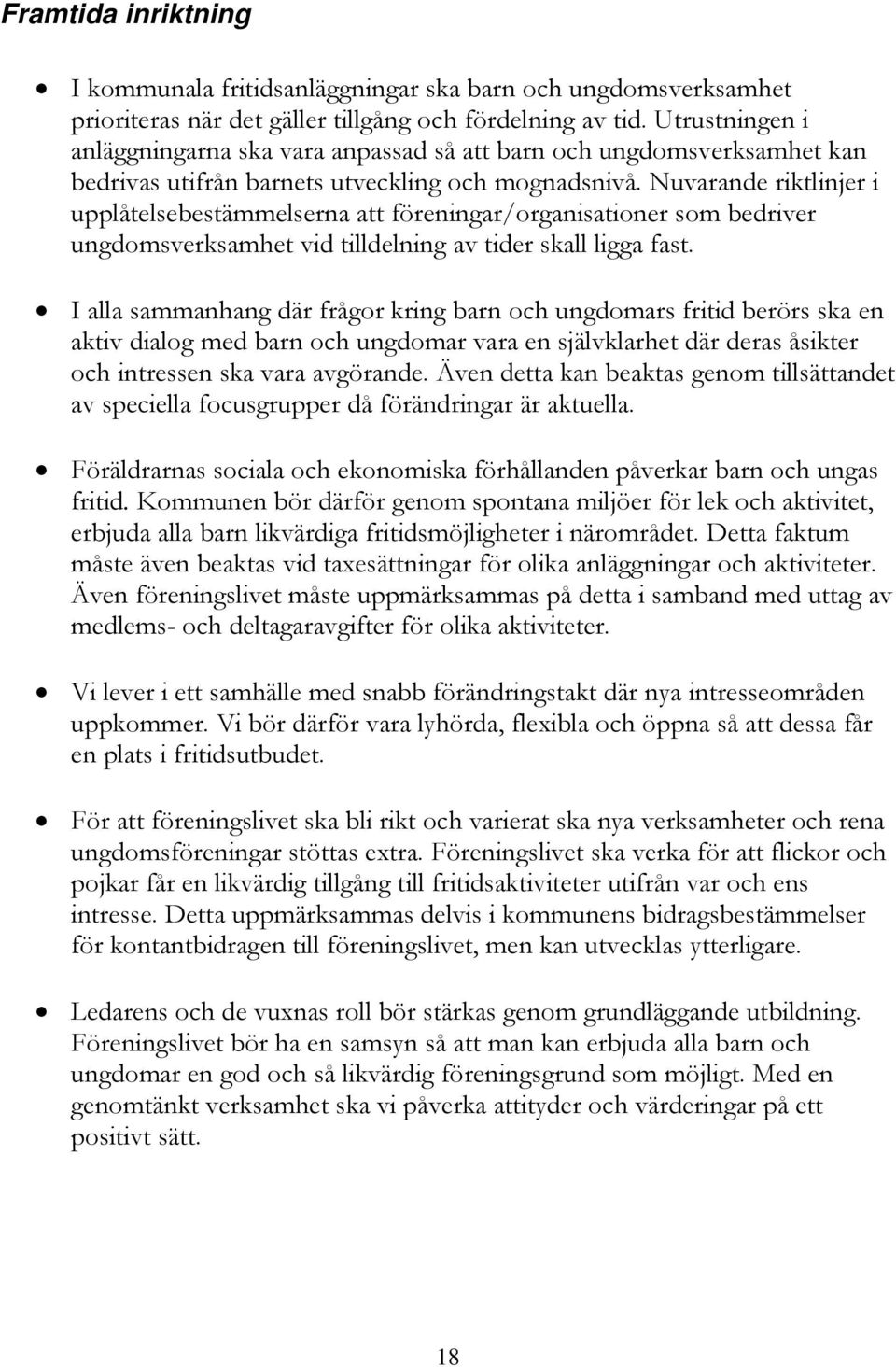 Nuvarande riktlinjer i upplåtelsebestämmelserna att föreningar/organisationer som bedriver ungdomsverksamhet vid tilldelning av tider skall ligga fast.