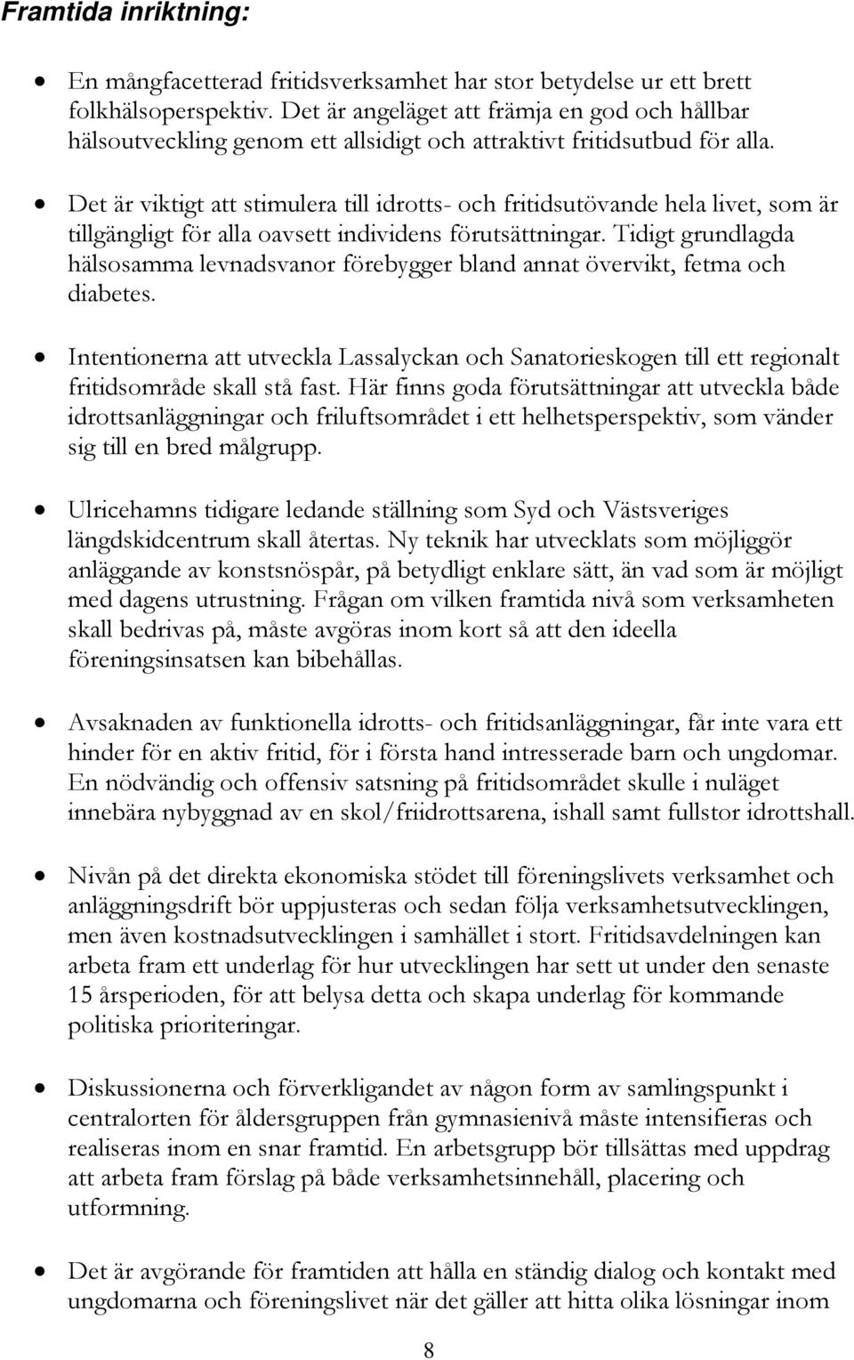 Det är viktigt att stimulera till idrotts- och fritidsutövande hela livet, som är tillgängligt för alla oavsett individens förutsättningar.