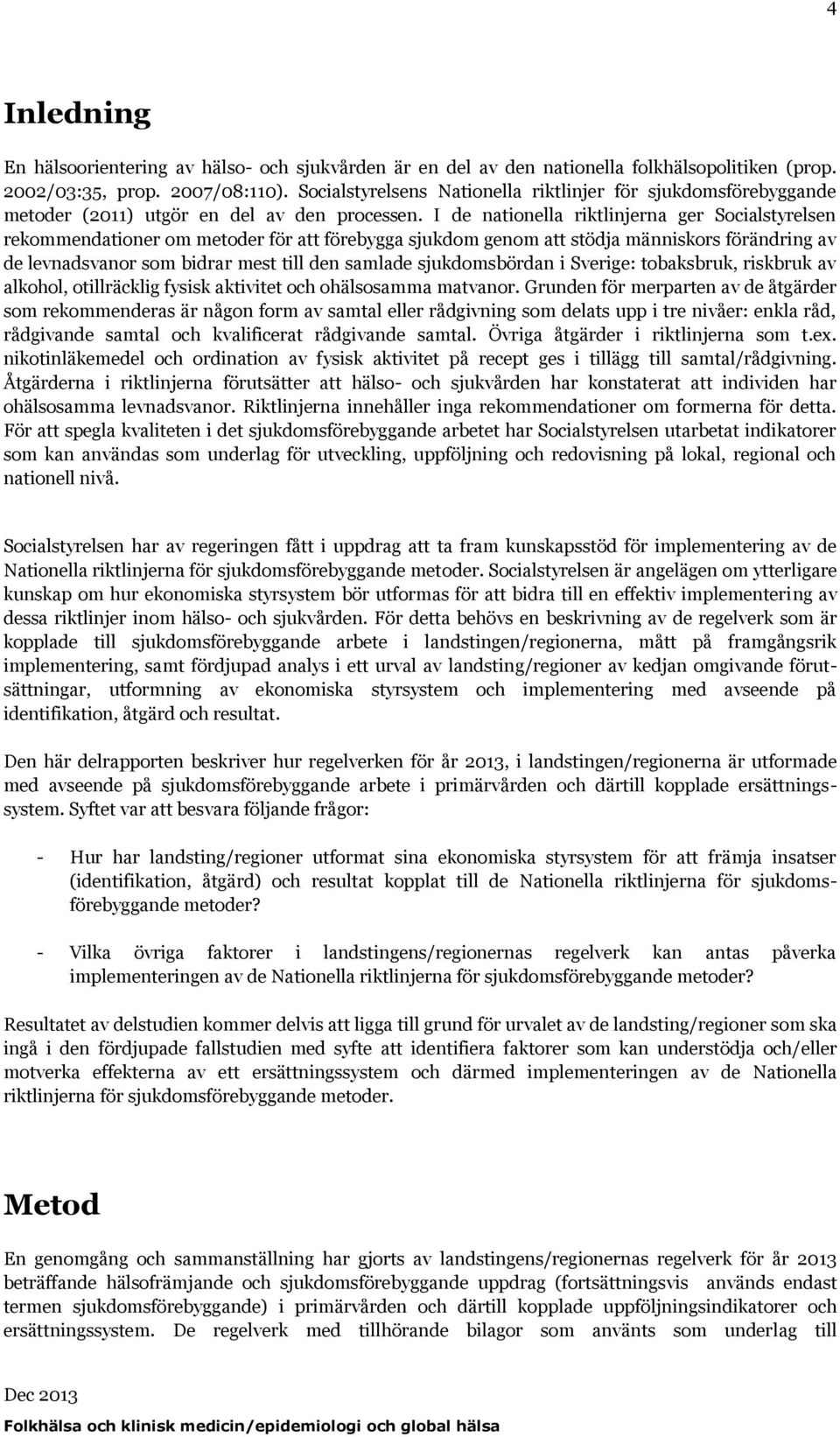 I de nationella riktlinjerna ger Socialstyrelsen rekommendationer om metoder för att förebygga sjukdom genom att stödja människors förändring av de levnadsvanor som bidrar mest till den samlade