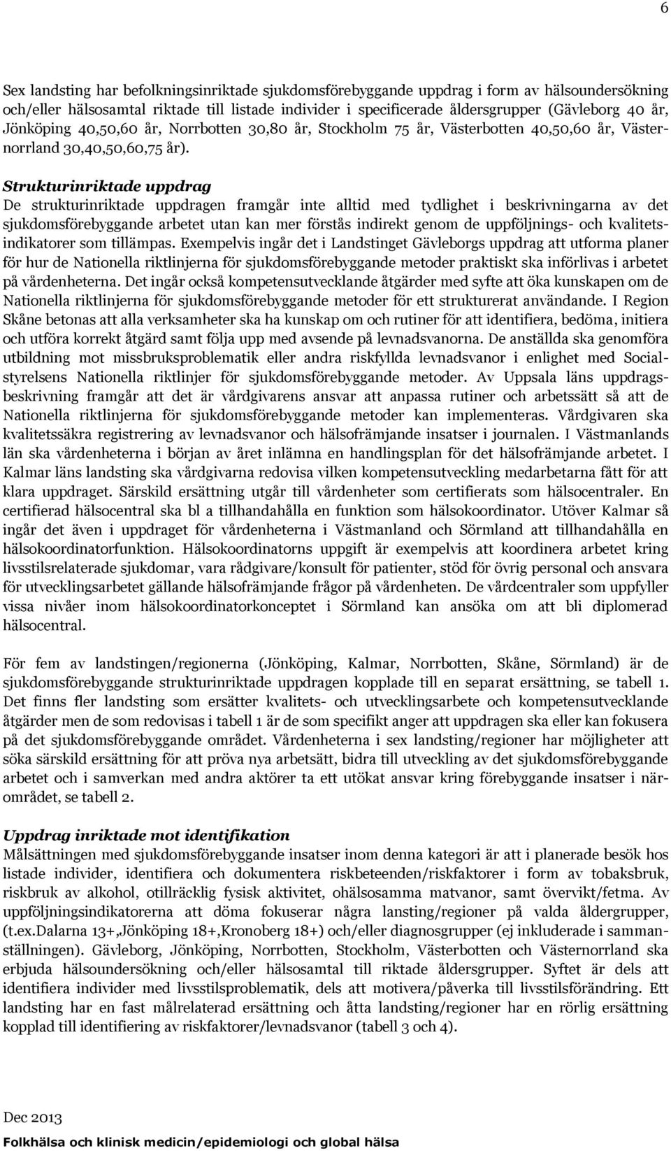 Strukturinriktade uppdrag De strukturinriktade uppdragen framgår inte alltid med tydlighet i beskrivningarna av det sjukdomsförebyggande arbetet utan kan mer förstås indirekt genom de uppföljnings-