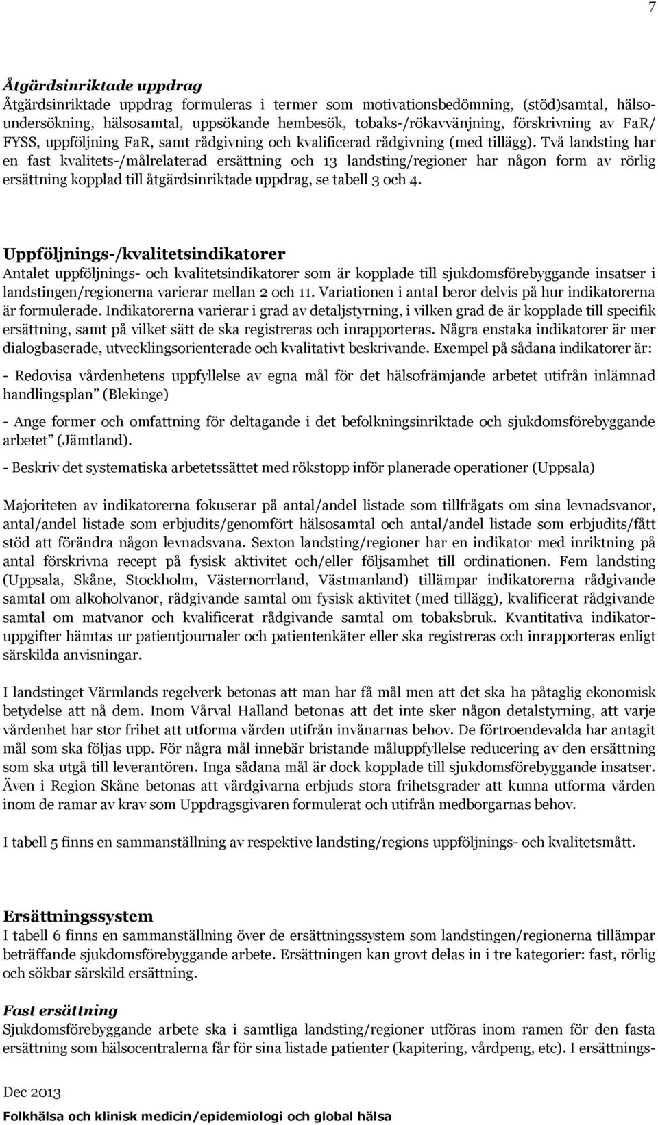 Två landsting har en fast kvalitets-/målrelaterad ersättning och 13 landsting/regioner har någon form av rörlig ersättning kopplad till åtgärdsinriktade uppdrag, se tabell 3 och 4.