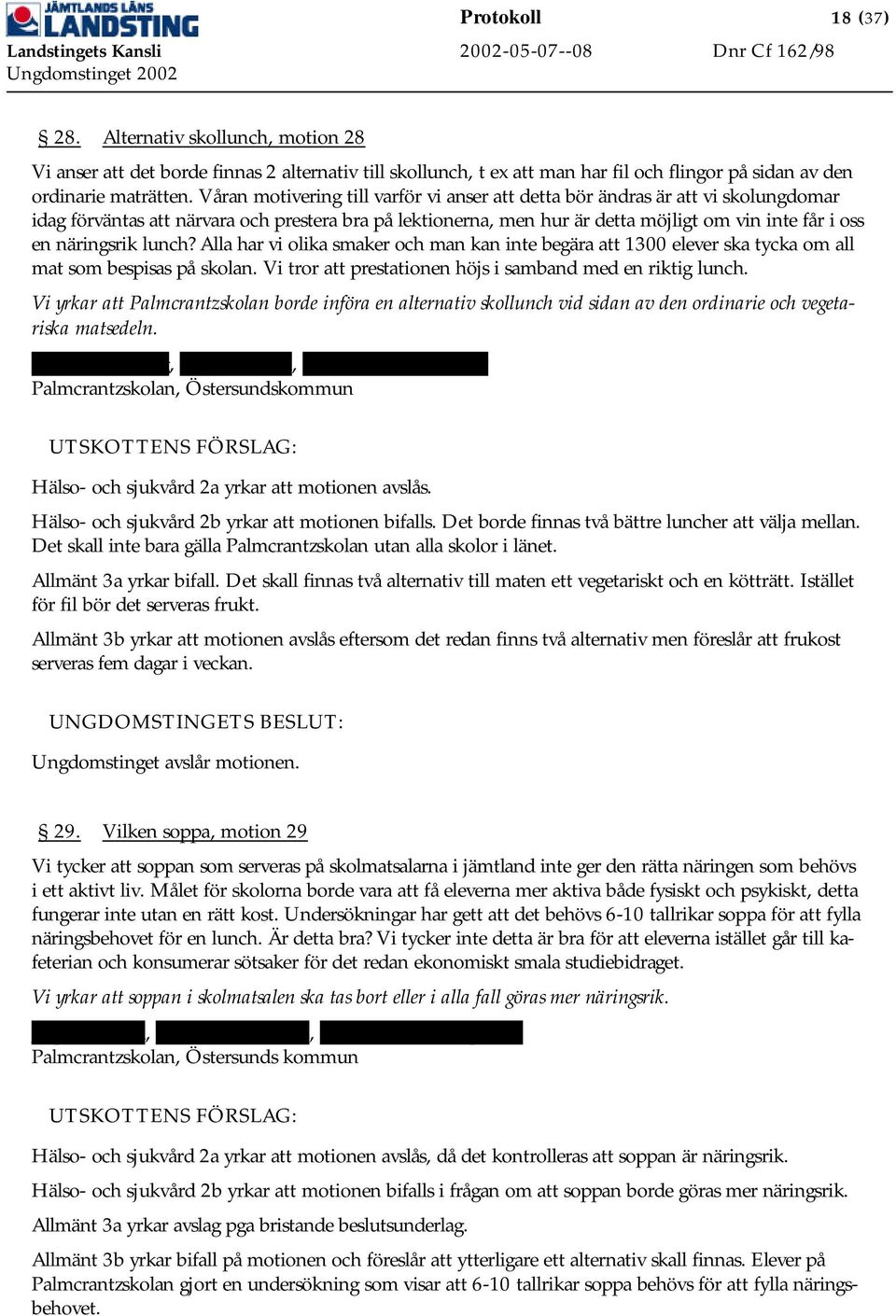 näringsrik lunch? Alla har vi olika smaker och man kan inte begära att 1300 elever ska tycka om all mat som bespisas på skolan. Vi tror att prestationen höjs i samband med en riktig lunch.