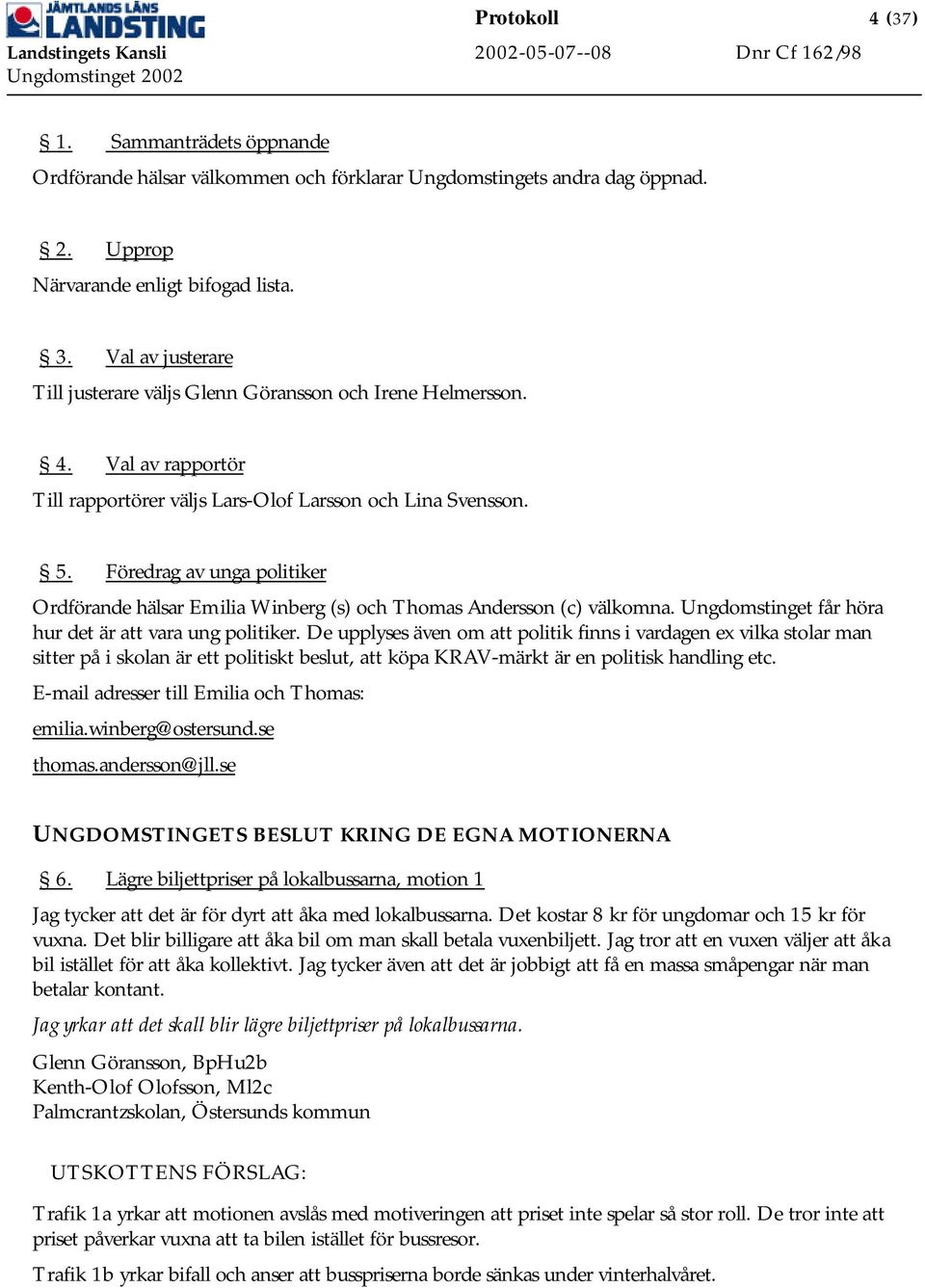 Föredrag av unga politiker Ordförande hälsar Emilia Winberg (s) och Thomas Andersson (c) välkomna. Ungdomstinget får höra hur det är att vara ung politiker.