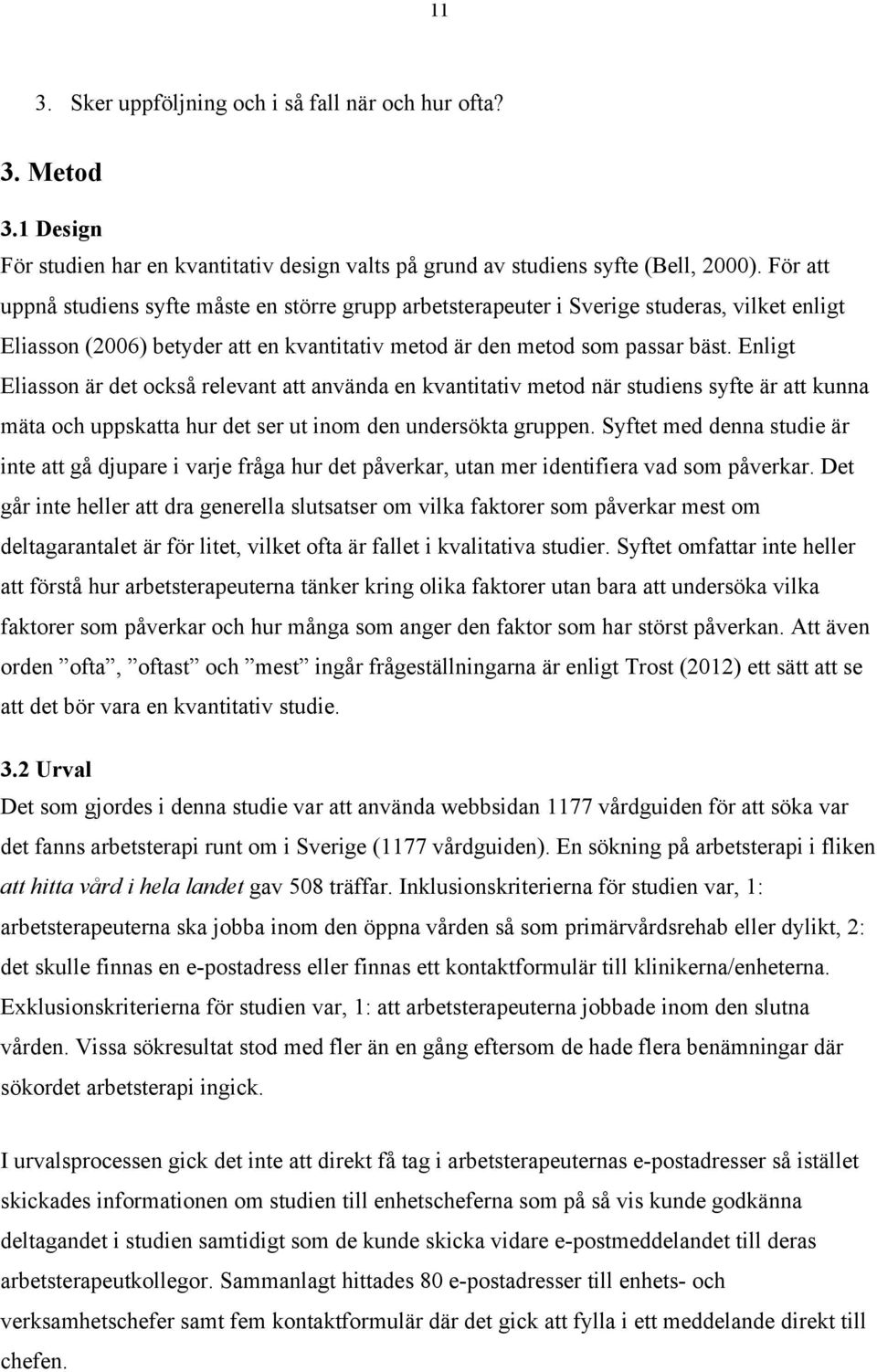 Enligt Eliasson är det också relevant att använda en kvantitativ metod när studiens syfte är att kunna mäta och uppskatta hur det ser ut inom den undersökta gruppen.