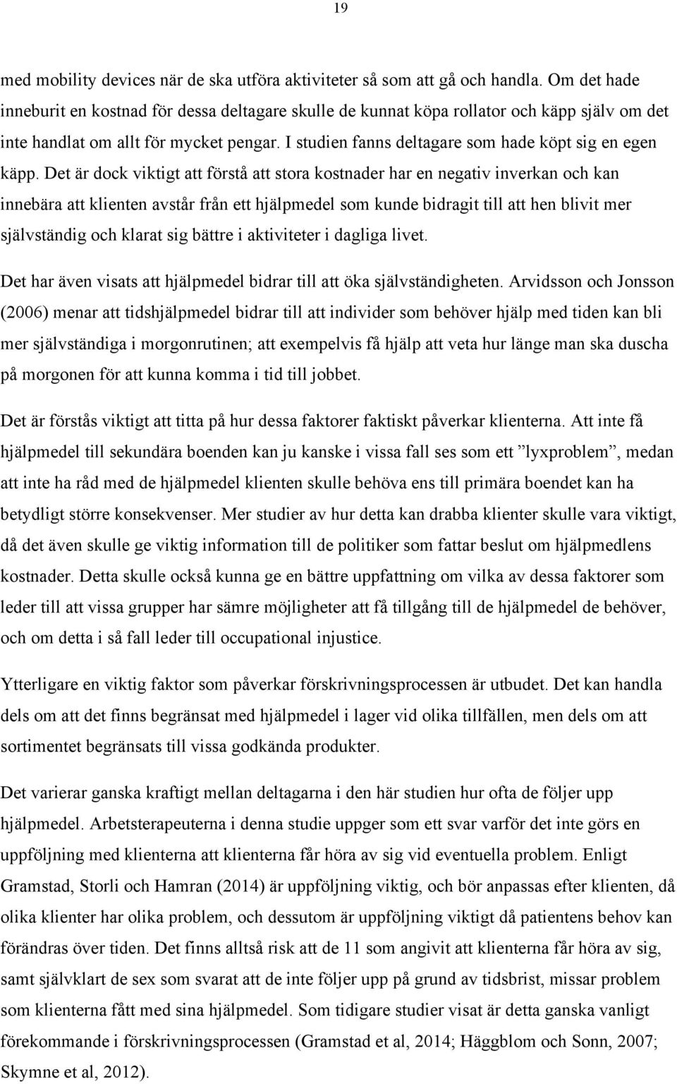 I studien fanns deltagare som hade köpt sig en egen käpp.