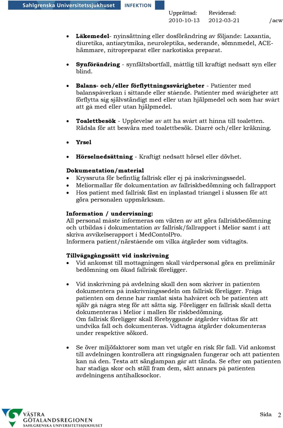 Patienter med svårigheter att förflytta sig självständigt med eller utan hjälpmedel och som har svårt att gå med eller utan hjälpmedel.