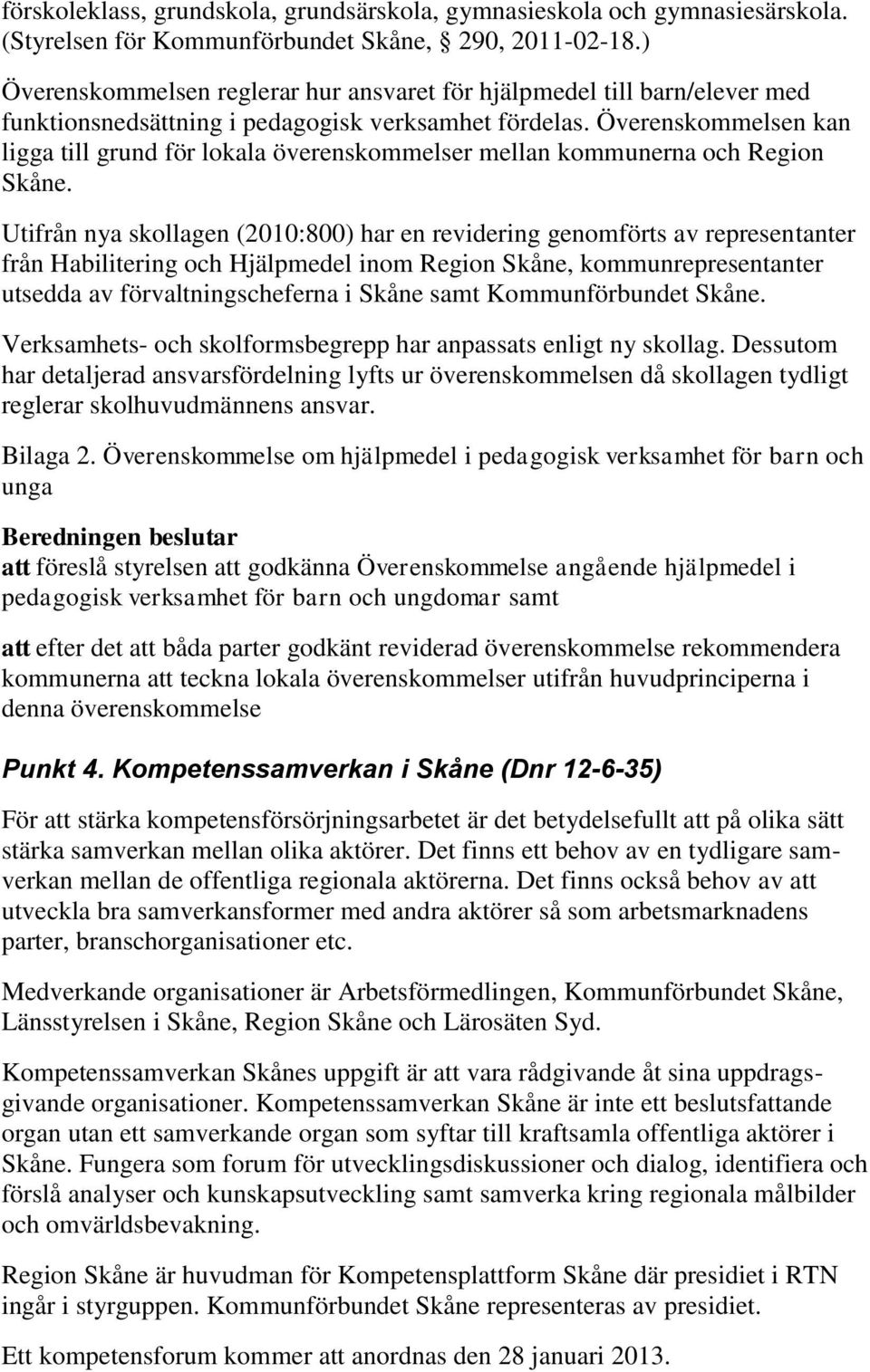 Överenskommelsen kan ligga till grund för lokala överenskommelser mellan kommunerna och Region Skåne.